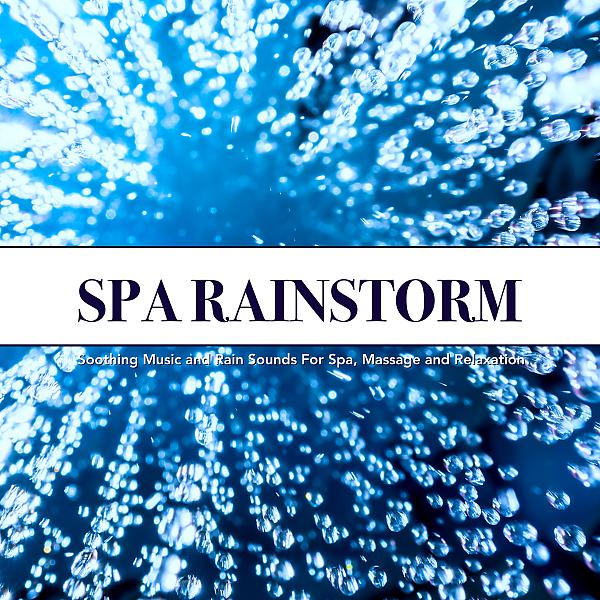 Постер альбома Spa Rainstorm: Soothing Music and Rain Sounds For Spa, Massage and Relaxation