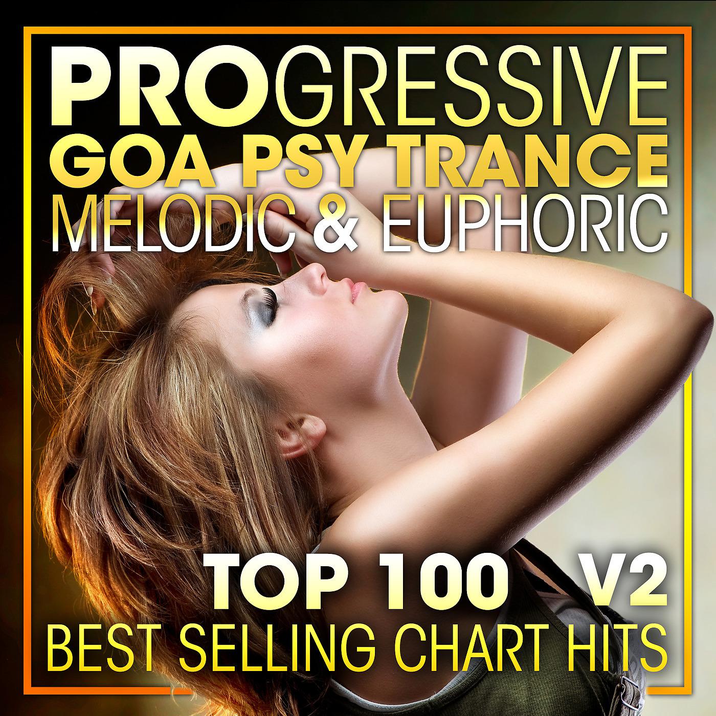 Постер альбома Progressive Goa Psy Trance Melodic & Euphoric Top 100 Best Selling Chart Hits V2