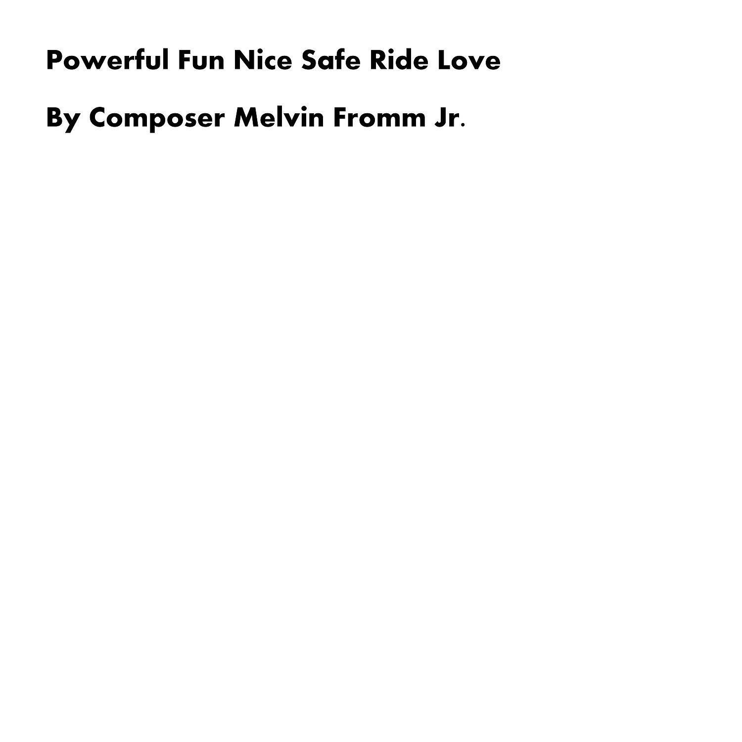 Composer Melvin Fromm Jr - Powerful Fun Nice Safe Ride Love