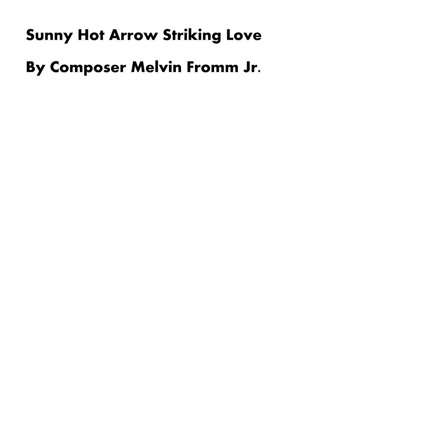 Composer Melvin Fromm Jr - Sunny Hot Arrow Striking Love