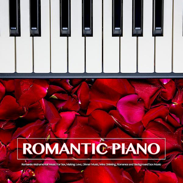 Постер альбома Romantic Piano: Romantic Instrumental Music For Sex, Making Love, Dinner Music, Wine Drinking, Romance and Background Sex Music
