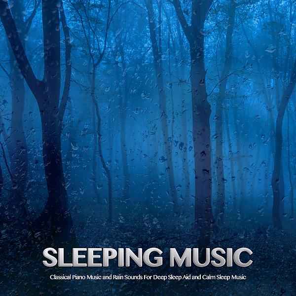 Постер альбома Sleeping Music: Classical Piano Music and Rain Sounds For Deep Sleep Aid and Calm Sleep Music
