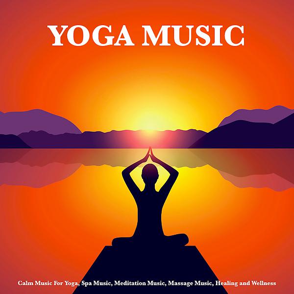 Постер альбома Yoga Music: Calm Music For Yoga, Spa Music, Meditation Music, Massage Music, Healing and Wellness