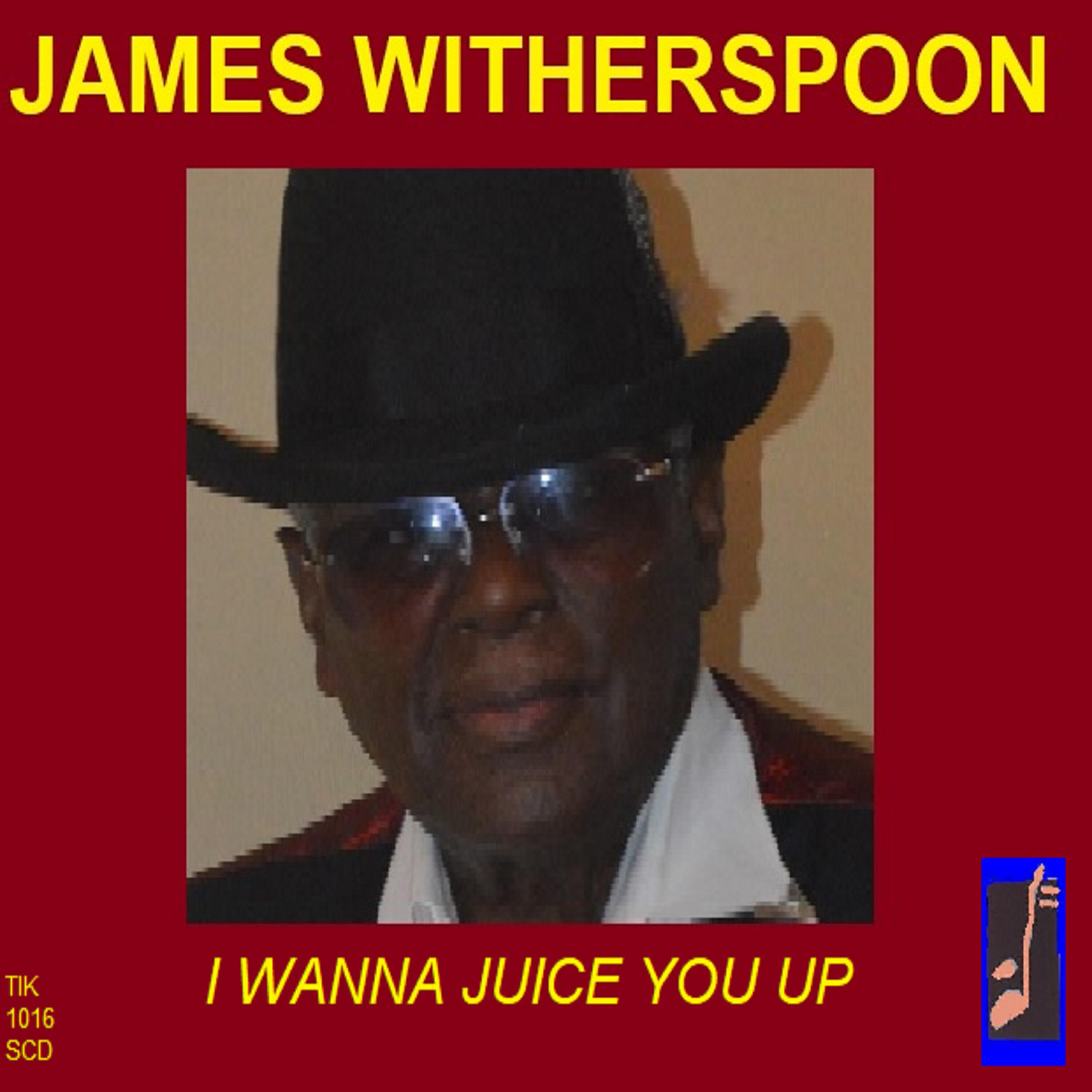 James Witherspoon - I Wanna Juice You Up