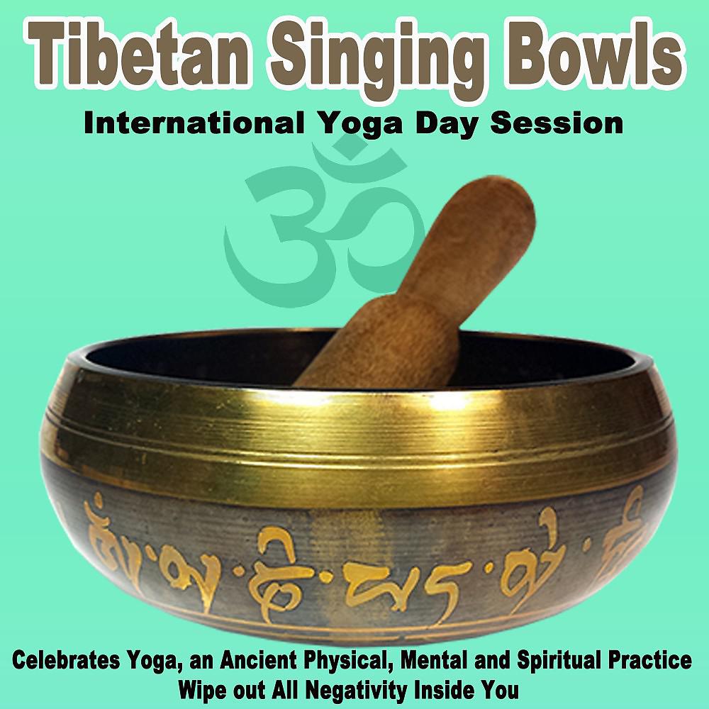 Постер альбома Tibetan Singing Bowls - International Yoga Day 2019 Session (Celebrates Yoga, an Ancient Physical, Mental and Spiritual Practice) Wipe out All Negativity Inside You