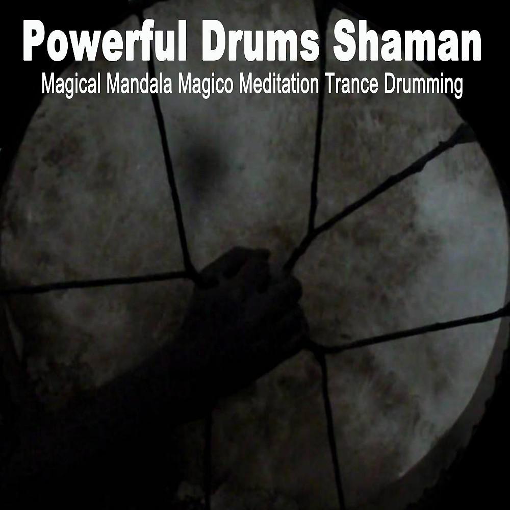 Постер альбома Powerful Drums Shaman Magical Mandala Magico Meditation Trance Drumming