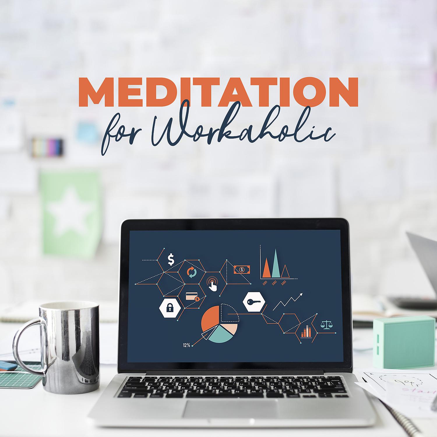 Постер альбома Meditation for Workaholics: Soothing Sounds to Completely Relax Mind & Body