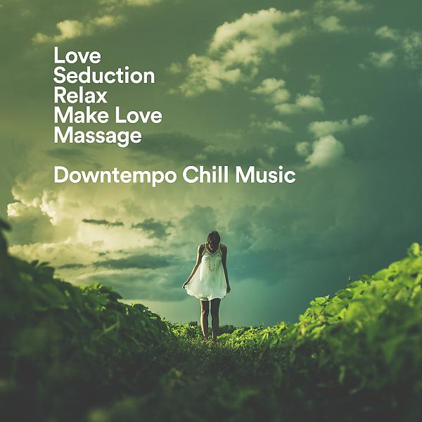 Постер альбома Love, Seduction, Relax, Make Love, Massage - Downtempo Chill Music