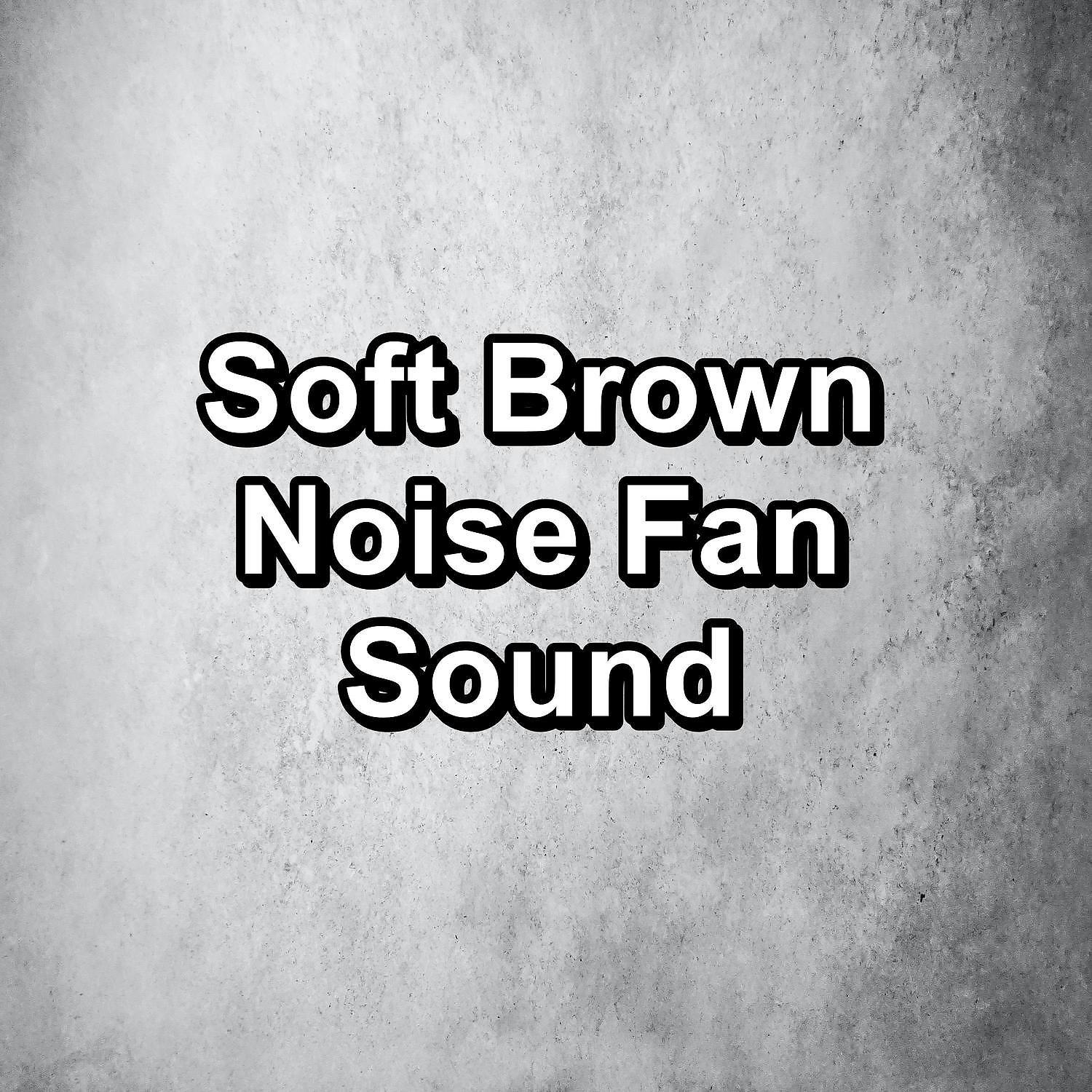 Постер альбома Soft Brown Noise Fan Sound
