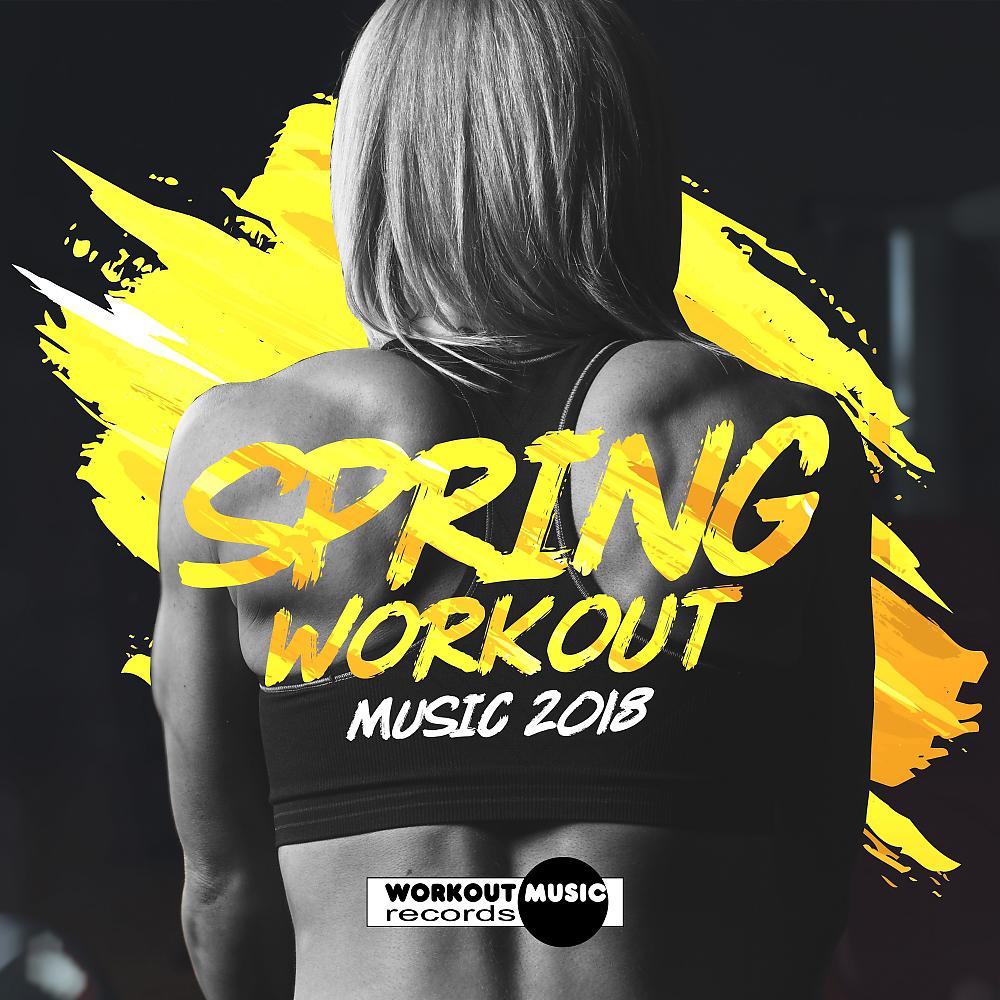 Постер альбома Spring Workout Music 2018: 30 Dance Hits & 1 Megamix