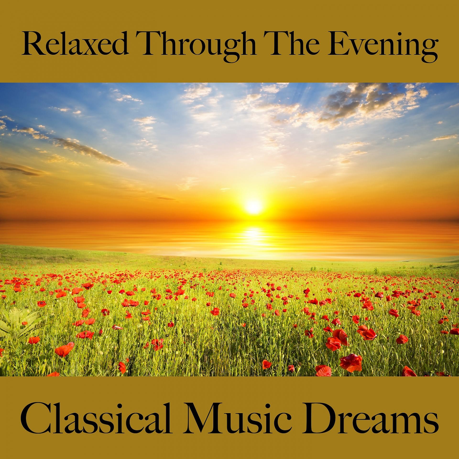 Постер альбома Relaxed Through The Evening: Classical Music Dreams - The Best Music For Relaxation