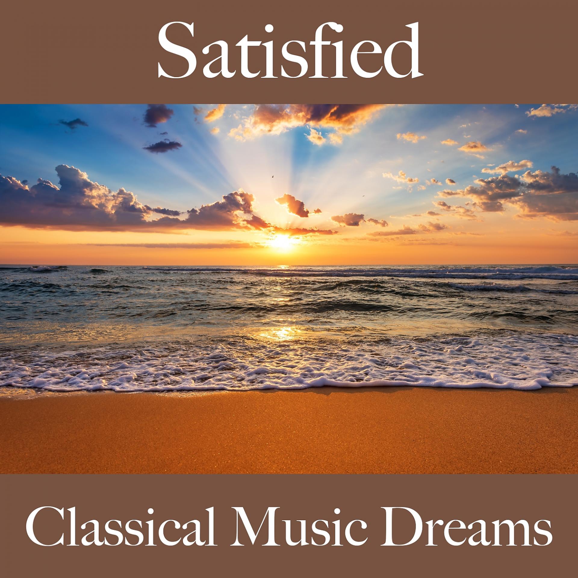 Постер альбома Satisfied: Classical Music Dreams - The Best Music For Relaxation