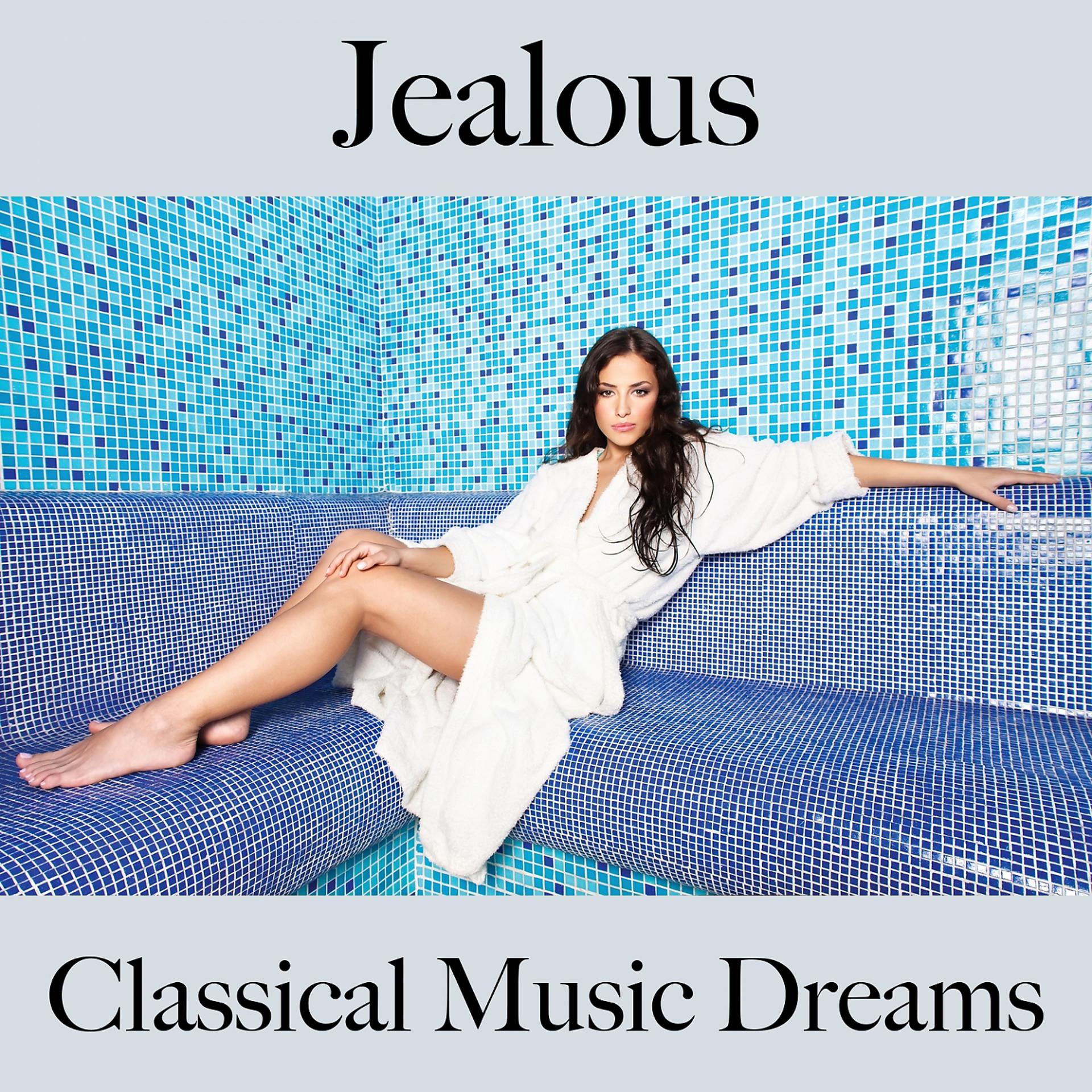 Постер альбома Jealous: Classical Music Dreams - The Best Music For Feeling Better