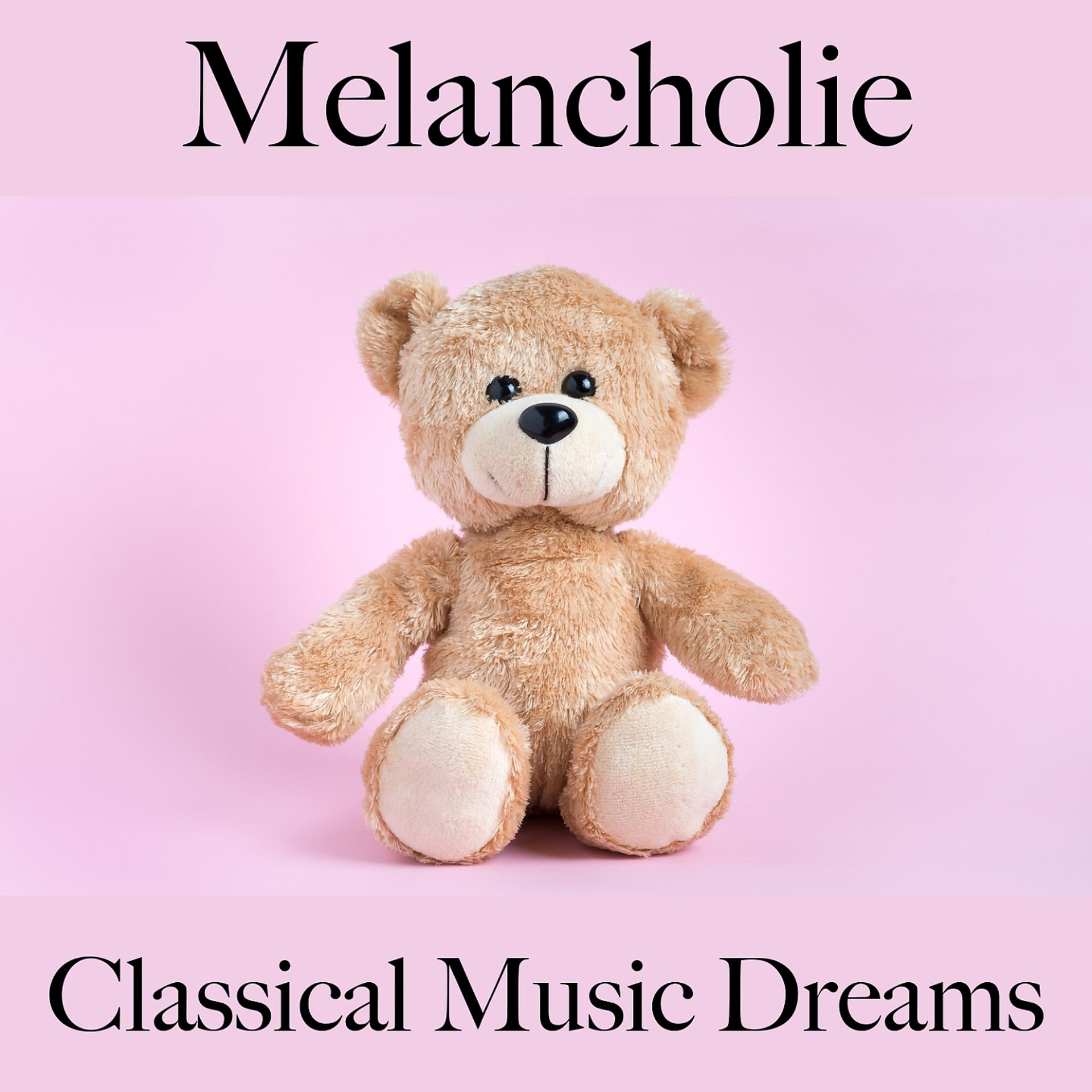 Постер альбома Melancholie: Classical Music Dreams - Die Beste Musik Um Sich Besser Zu Fühlen