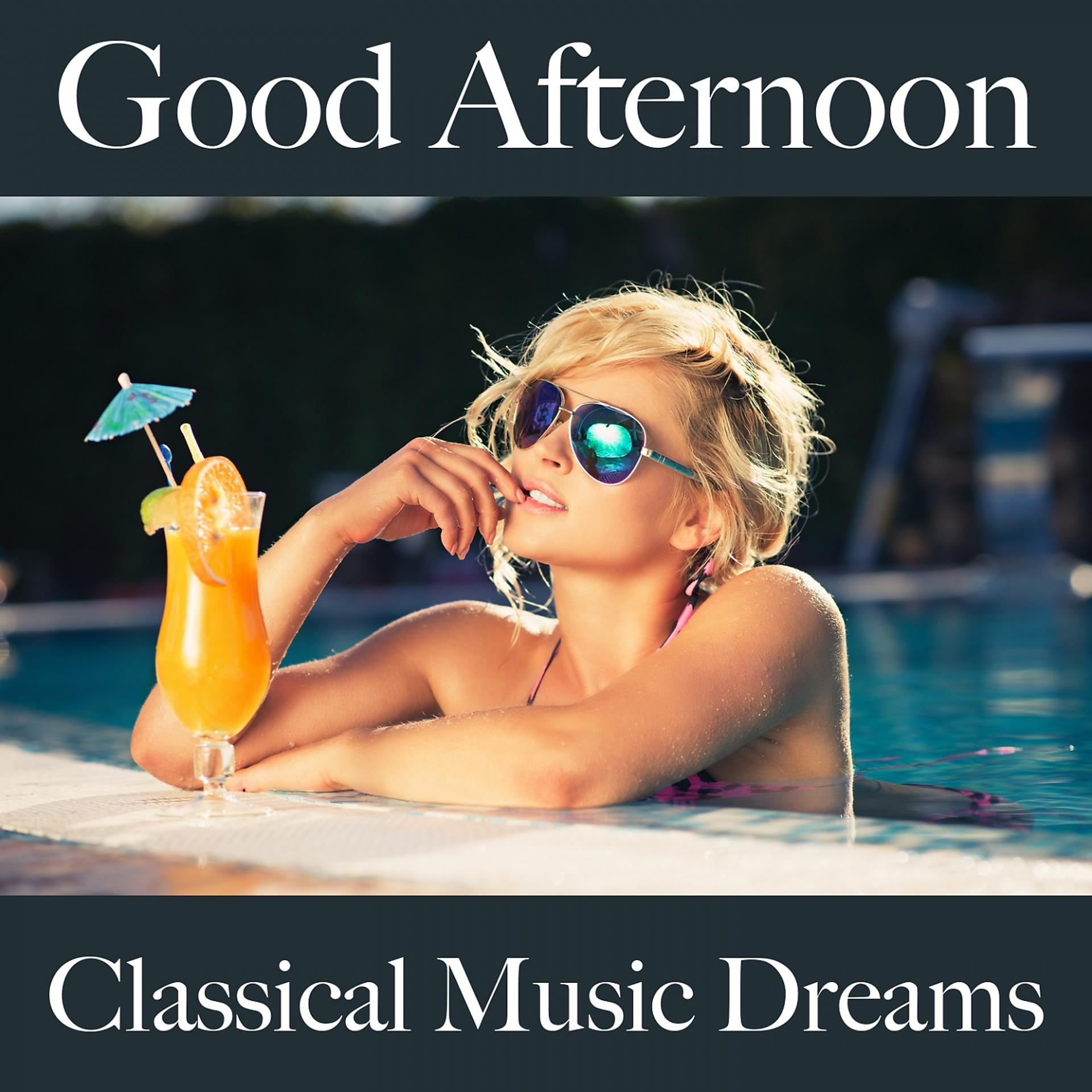 Постер альбома Good Afternoon: Classical Music Dreams - The Best Music For Relaxation