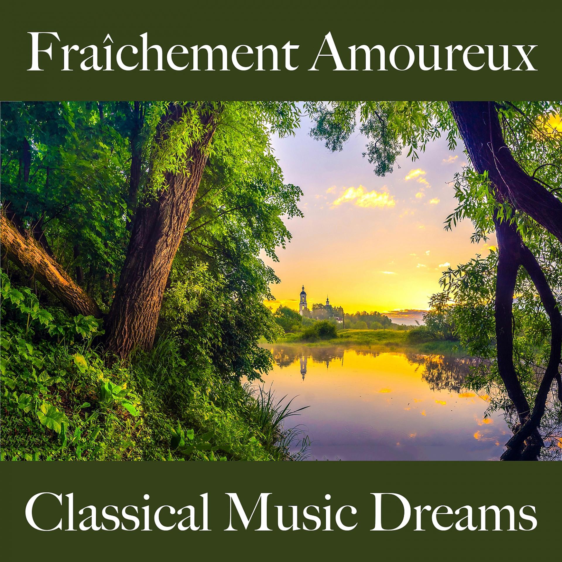 Постер альбома Fraîchement Amoureux: Classical Music Dreams - La Meilleure Musique Pour Les Moments À Deux