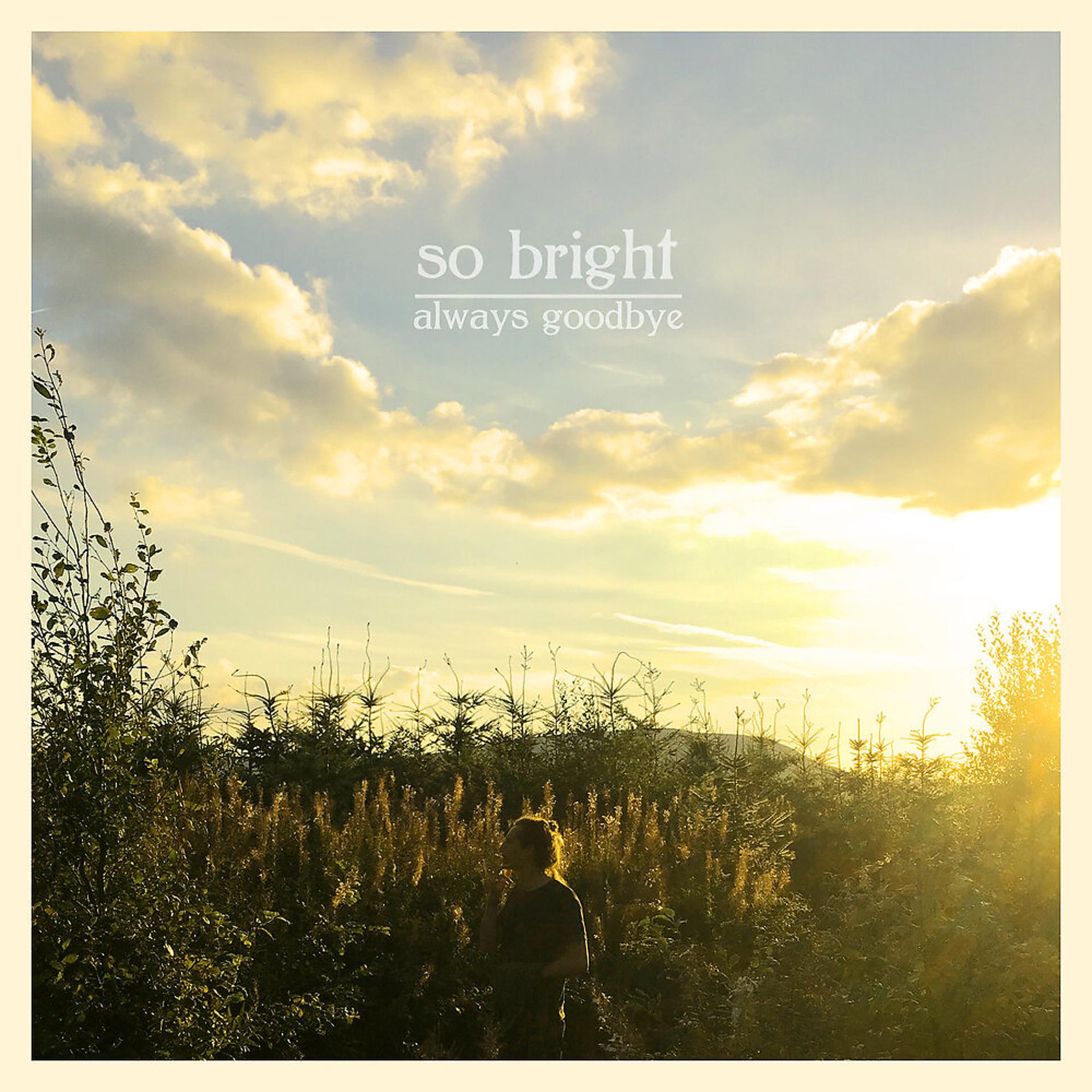 Постер альбома So Bright / Always Goodbye