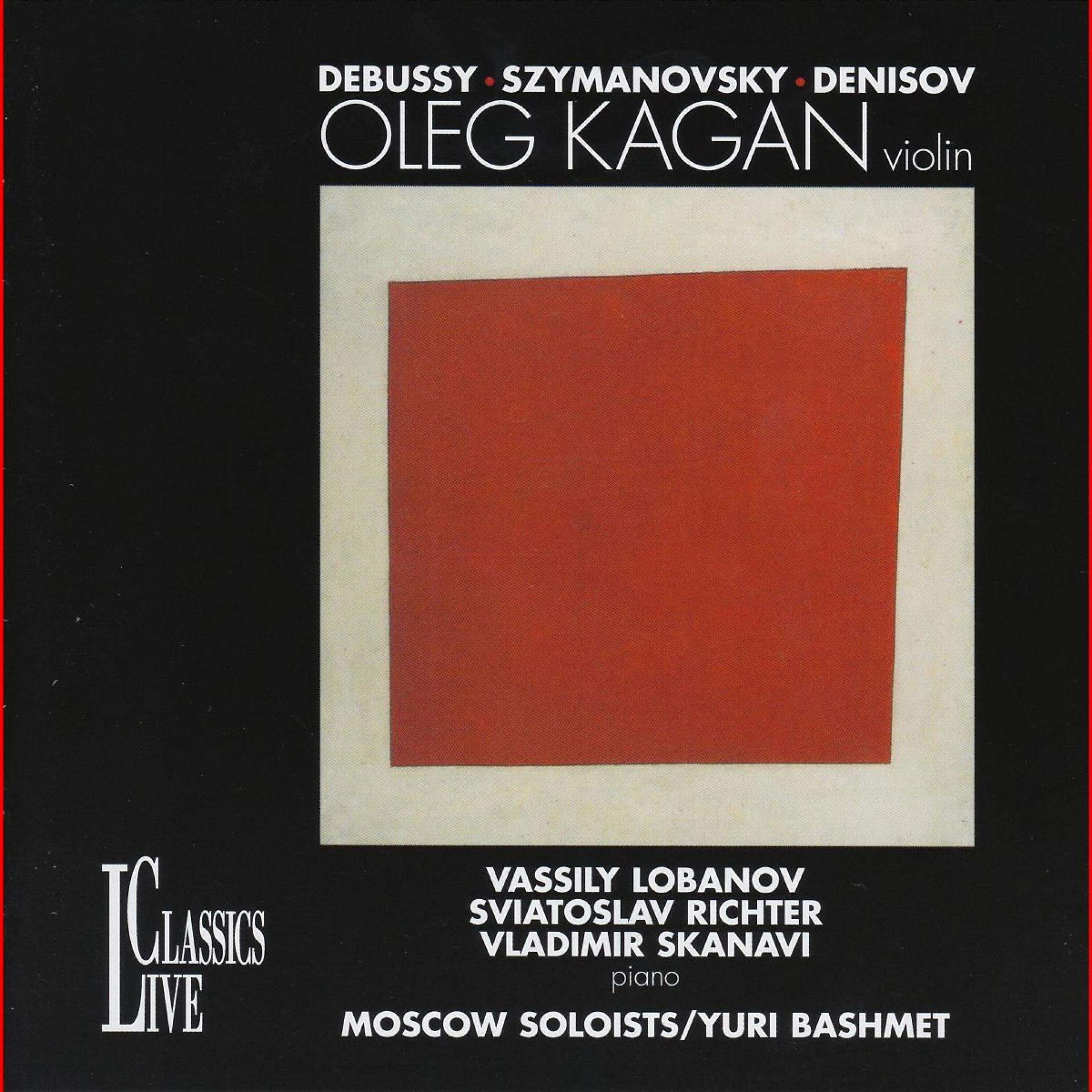 Постер альбома Debussy, Szymanovsky & Denisov: Oleg Kagan Edition, Vol. XXXIII