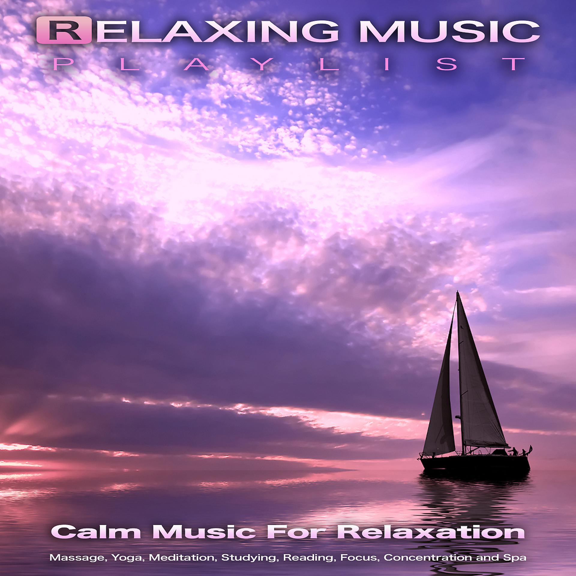 Постер альбома Relaxing Music Playlist: Calm Music For Spa, Massage, Yoga, Meditation, Studying, Reading, Focus, Concentration and Relaxation