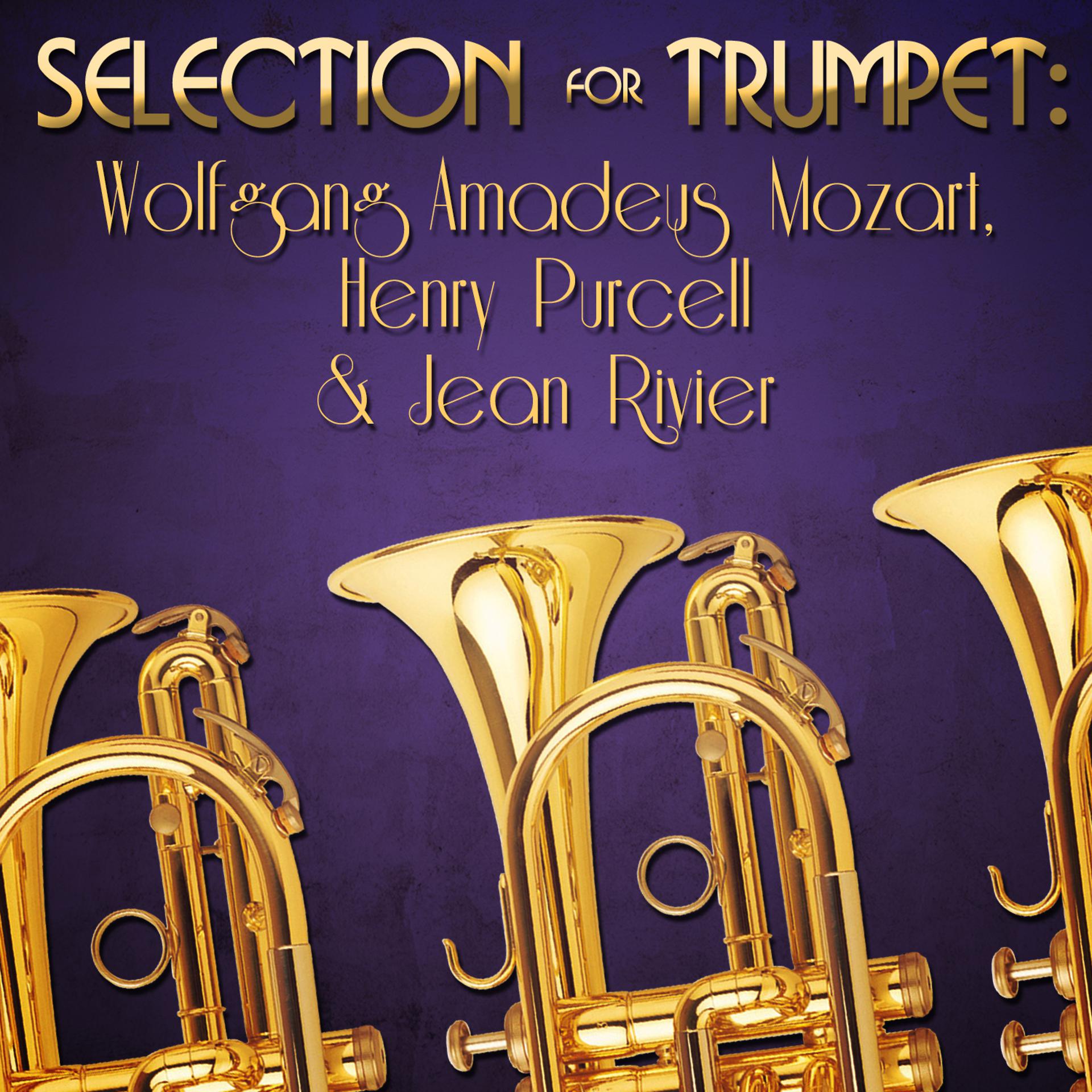 Постер альбома Selection for Trumpet: Wolfgang Amadeus Mozart, Henry Purcell & Jean Rivier