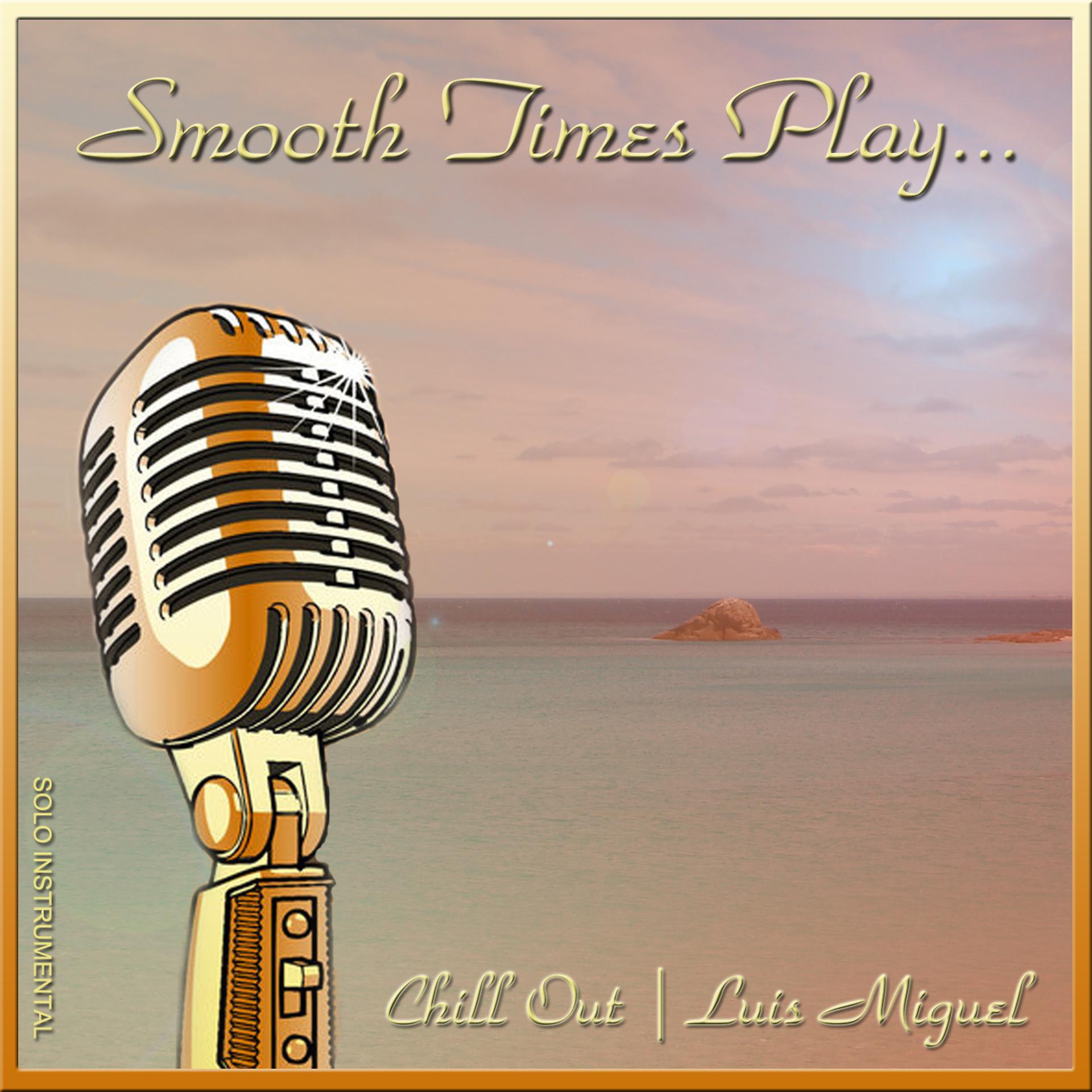 Постер альбома Smooth Times Play Luis Miguel Chill Out