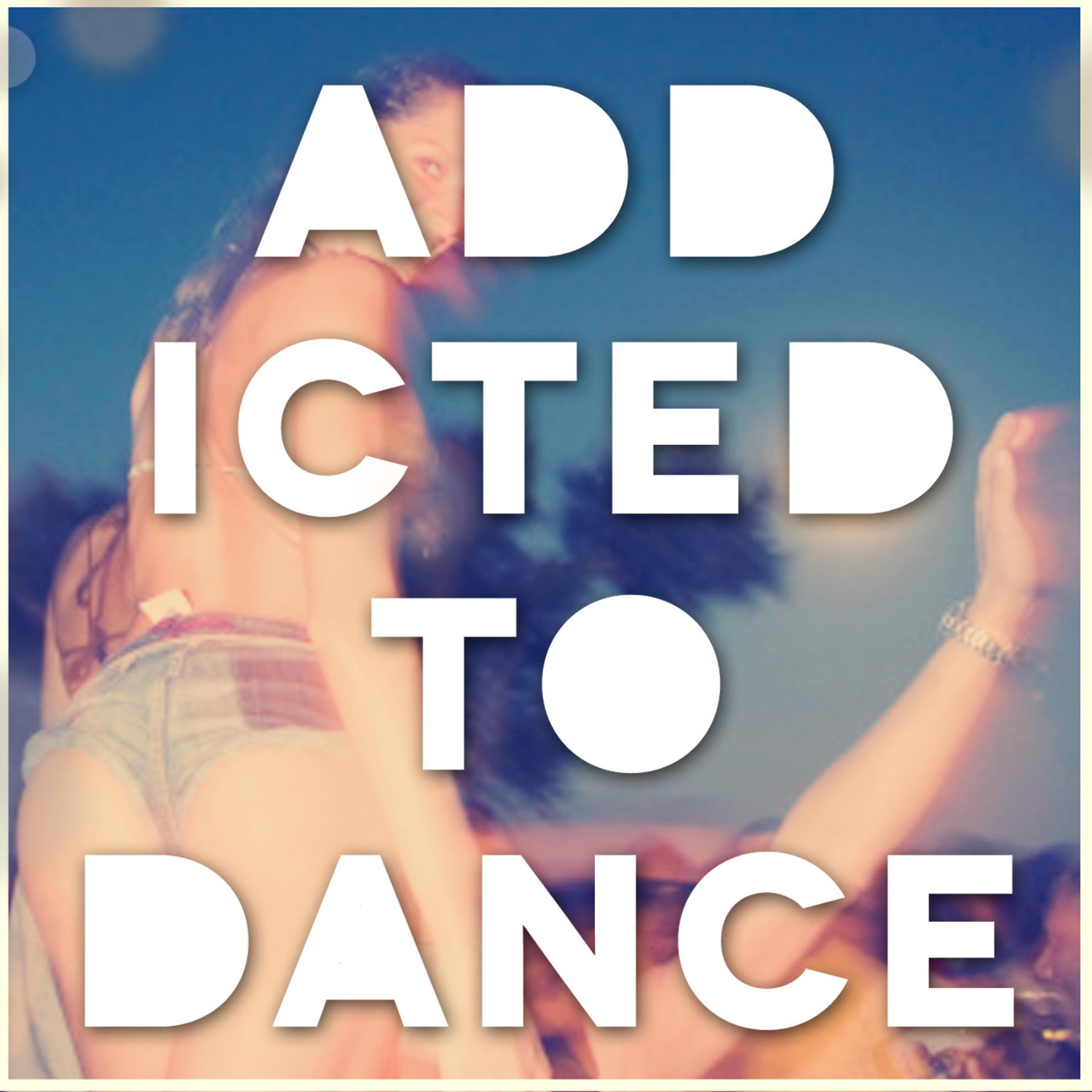 Постер альбома Addicted to Dance (Up All Night from Ibiza to Miami)