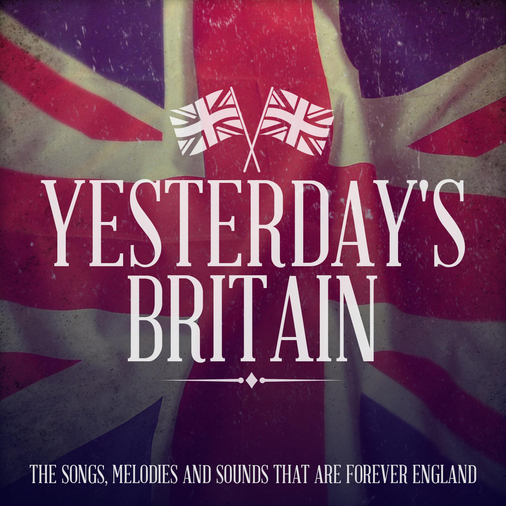 Постер альбома Yesterday's Britain - The Songs, Melodies and Sounds That Are Forever England