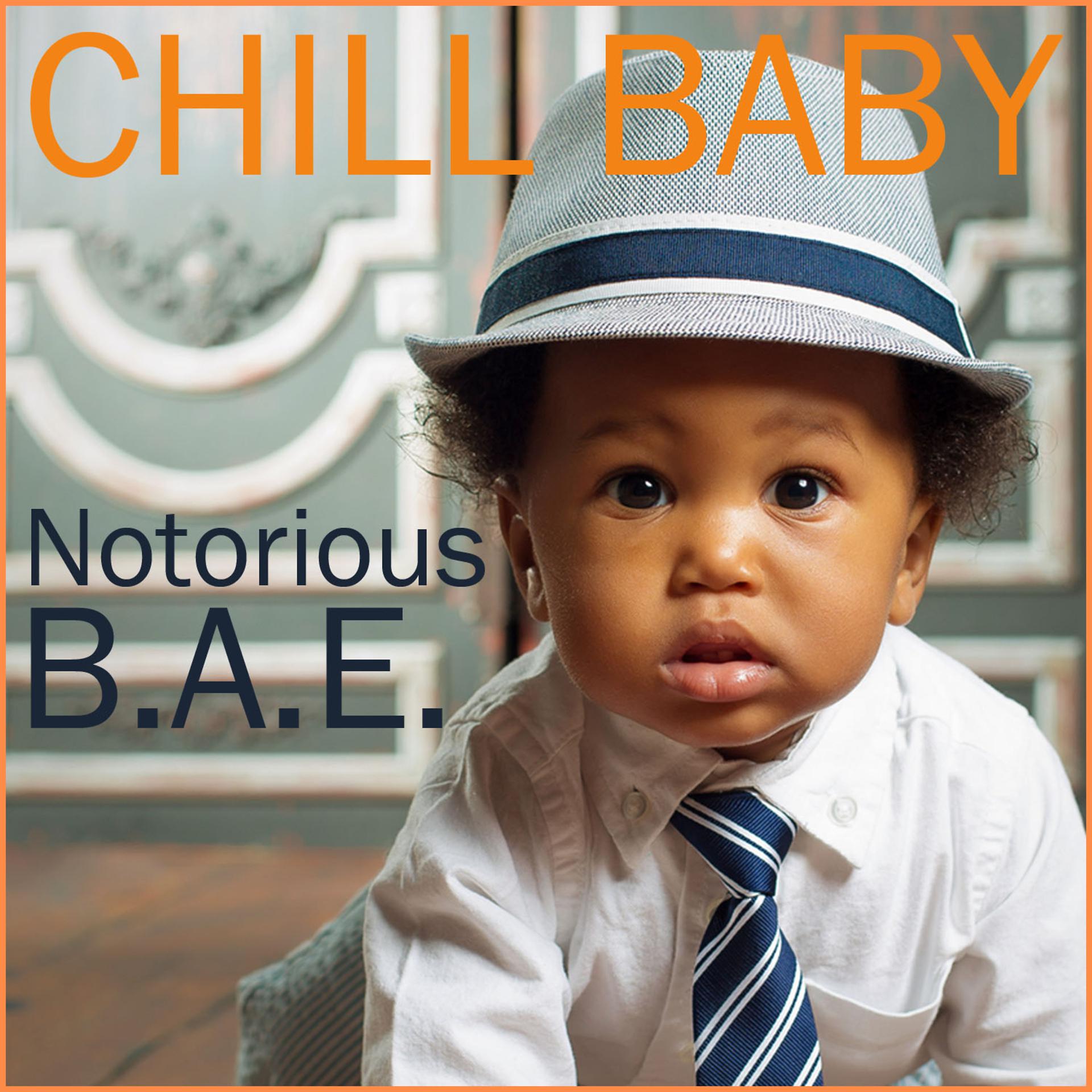Постер альбома Chill Baby Notorious B.A.E.: The Only Lullaby Album You'll Ever Need from the Very First O.G. Hat-Wearing Baby