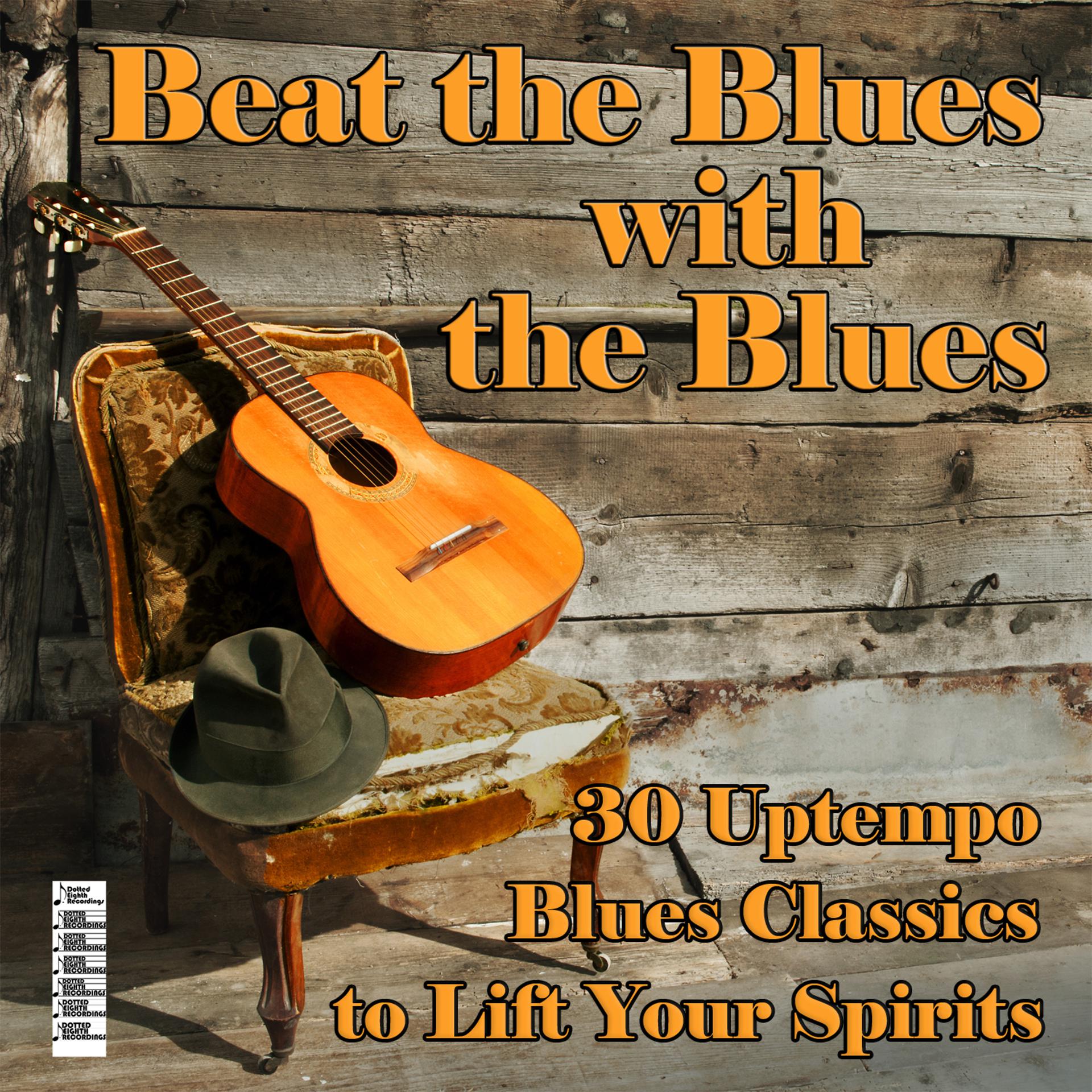 Постер альбома Beat the Blues with the Blues: 30 Uptempo Blues Classics to Lift Your Spirits