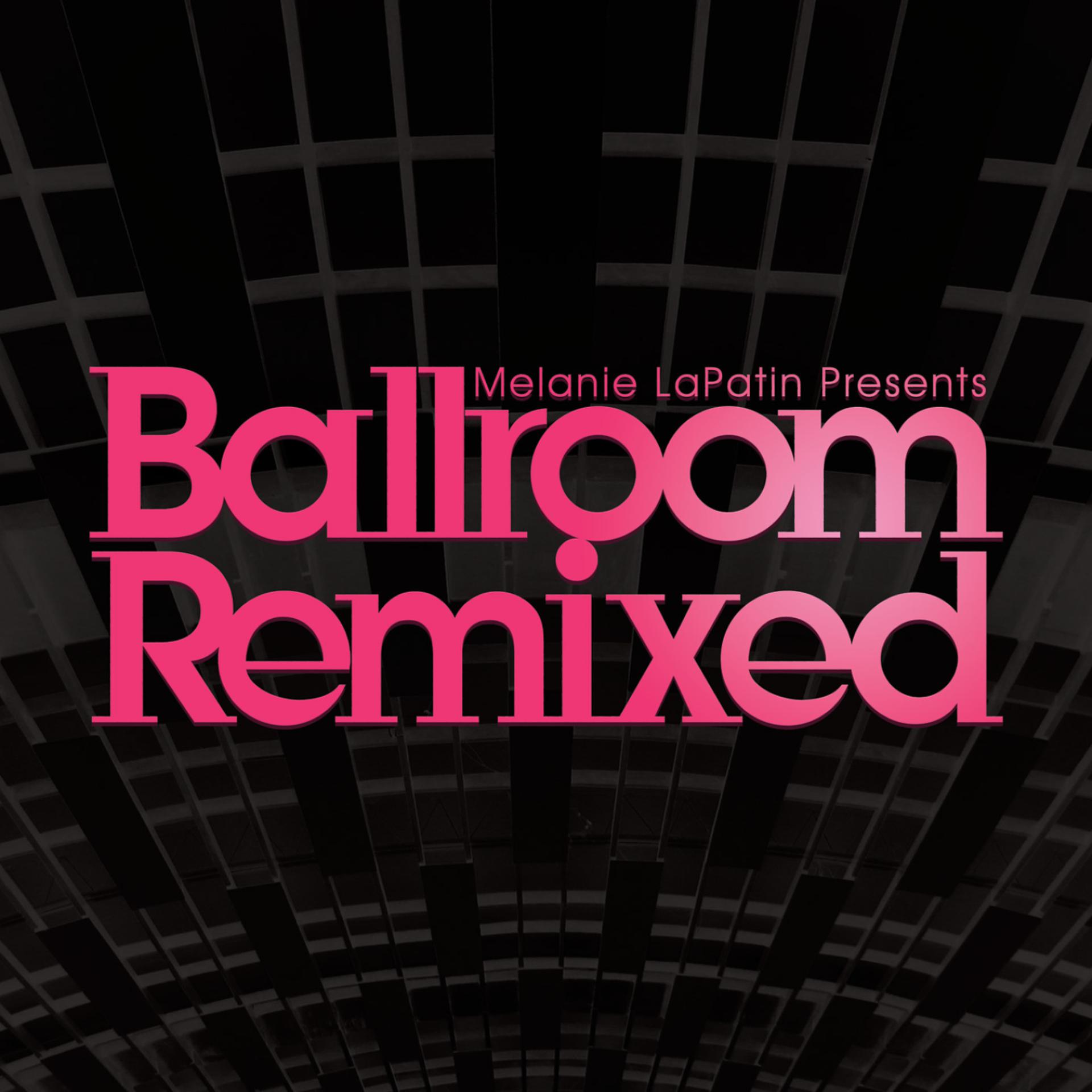 Постер альбома Melanie LaPatin Presents Ballroom Remixed