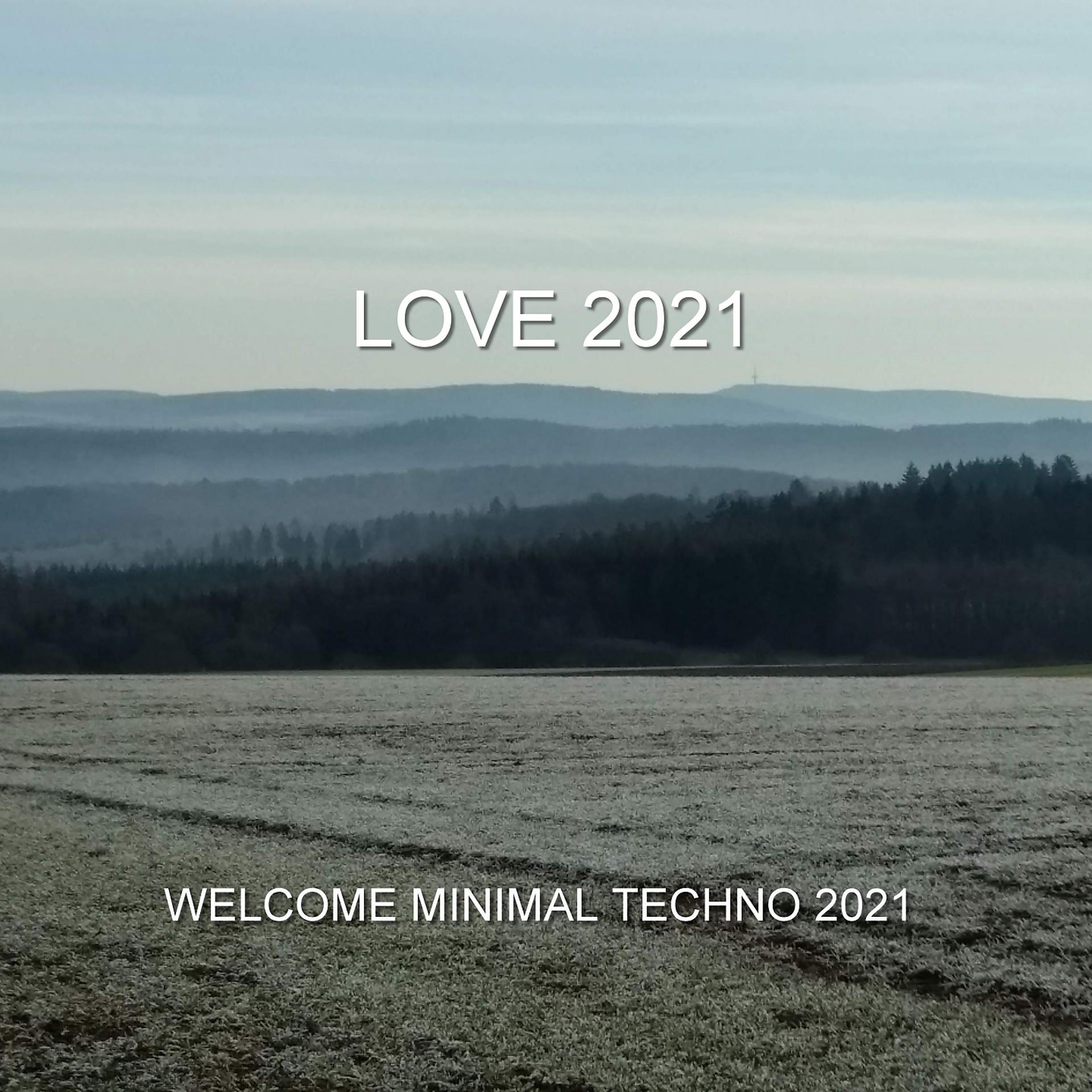 Постер альбома Love 2021 - Welcome Minimal Techno 2021