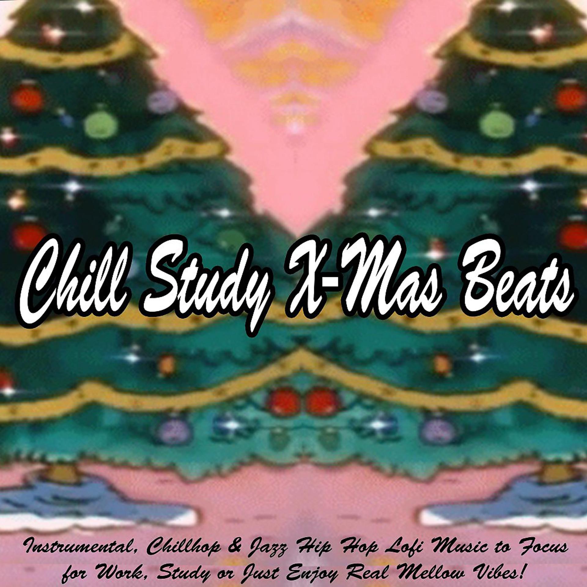 Постер альбома Chill Study X-Mas Beats (Instrumental, Chillhop & Jazz Hip Hop Lofi Beat Music to Focus for Work, Study or Just Enjoy Real Mellow Vibes!)