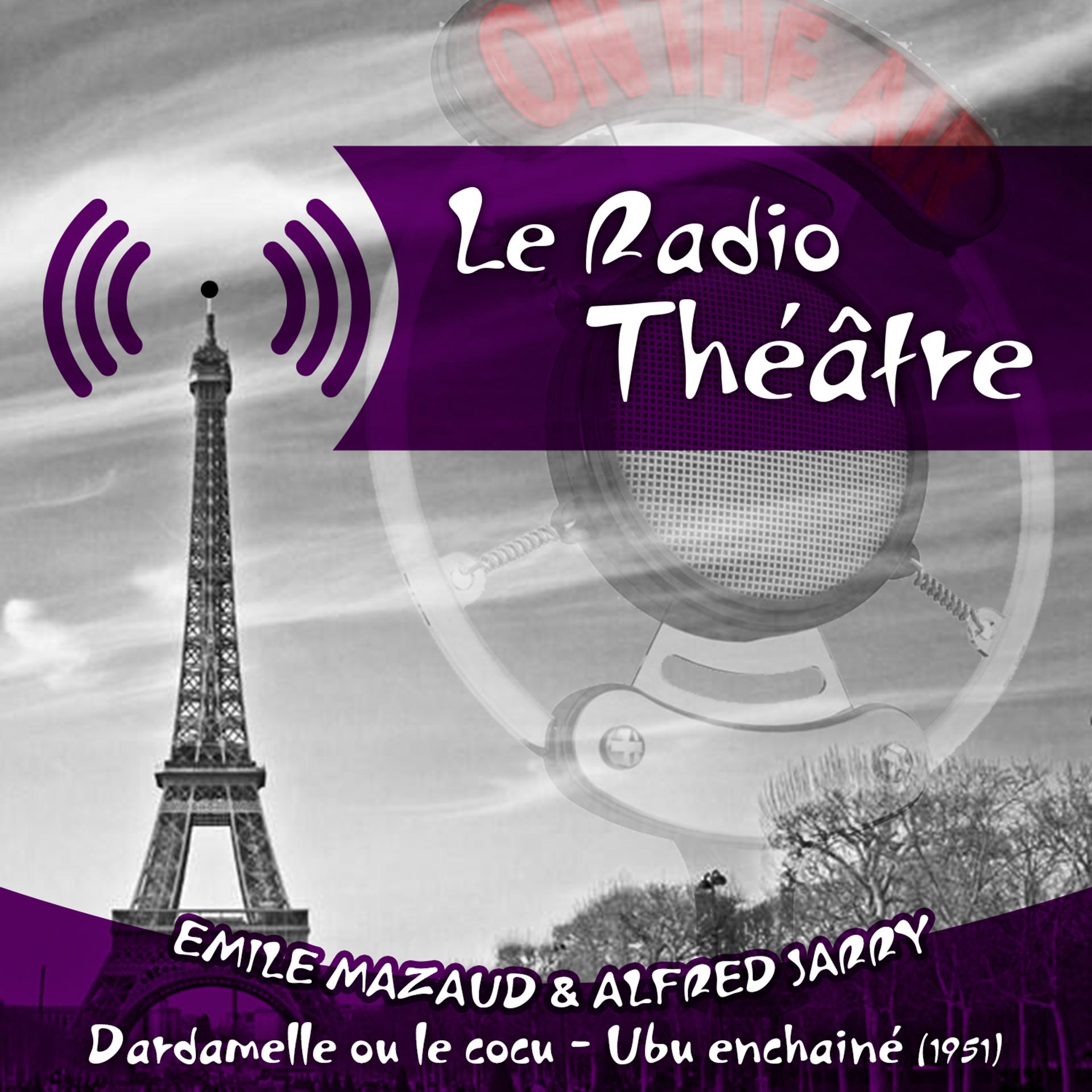 Постер альбома Le Radio Théâtre, Emile Mazaud, Alfred Jarry: Dardamelle ou le cocu - Ubu enchainé (1951)