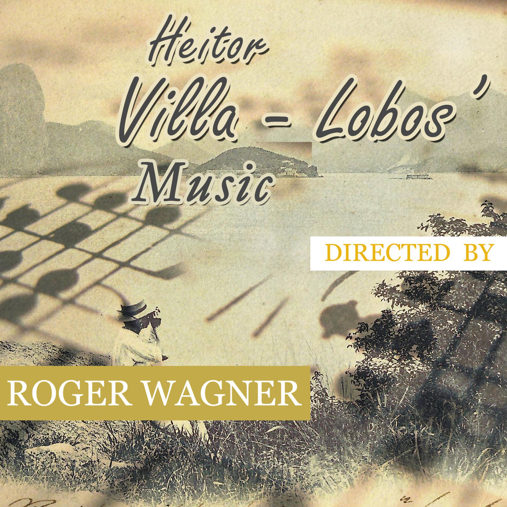 Постер альбома Heitor Villa Lobos Music, Directed by Roger Wagner