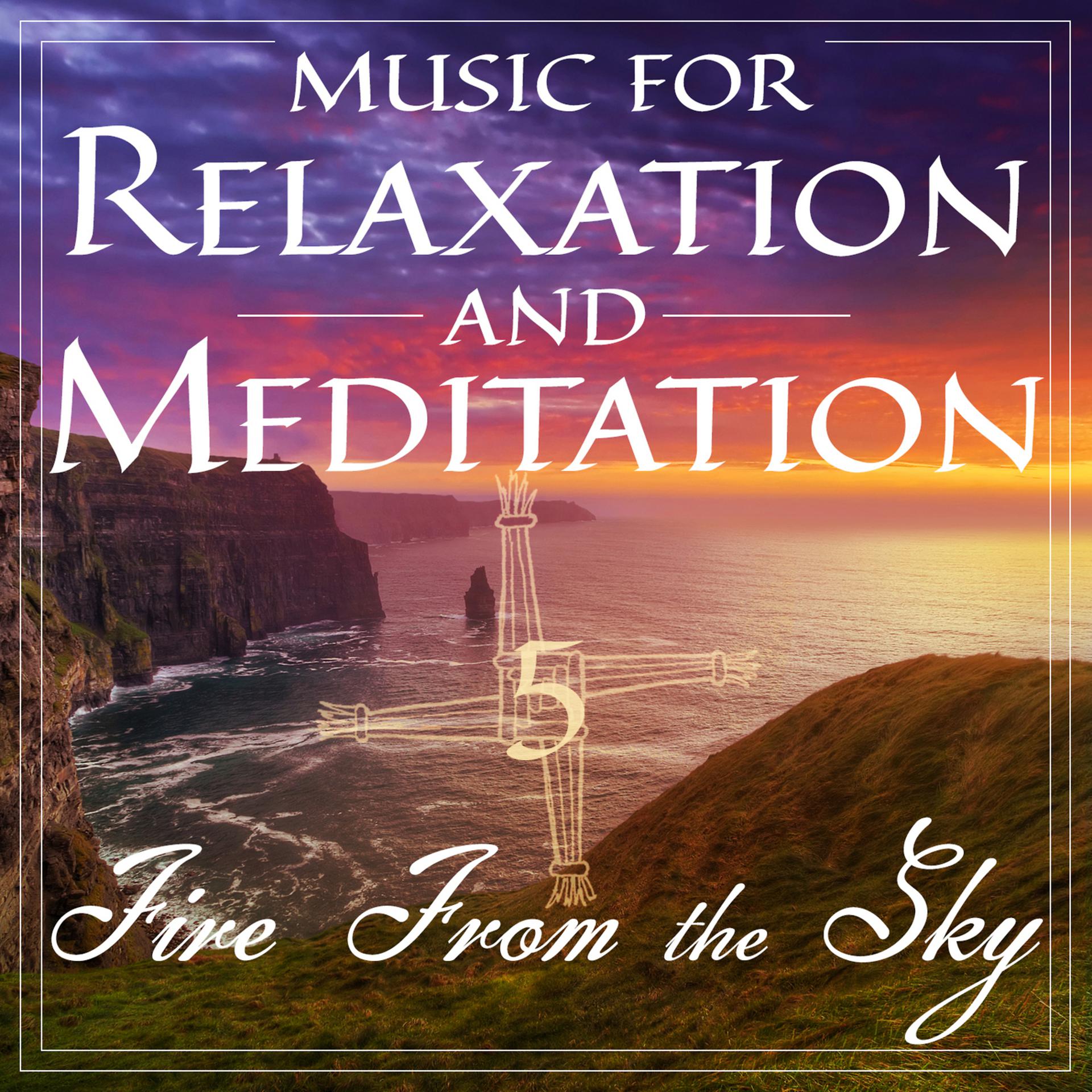 Постер альбома Music for Relaxation and Meditation - Fire from the Sky, Vol. 5