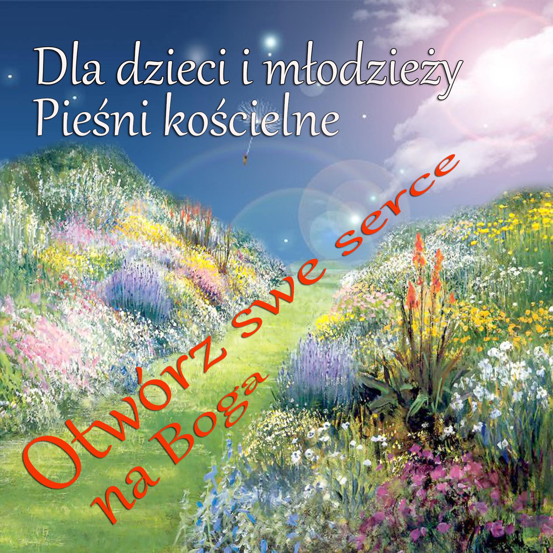 Постер альбома Dla Dzieci i Mlodziezy Piesni Koscielne Otwórz Swe Serce Na Boga