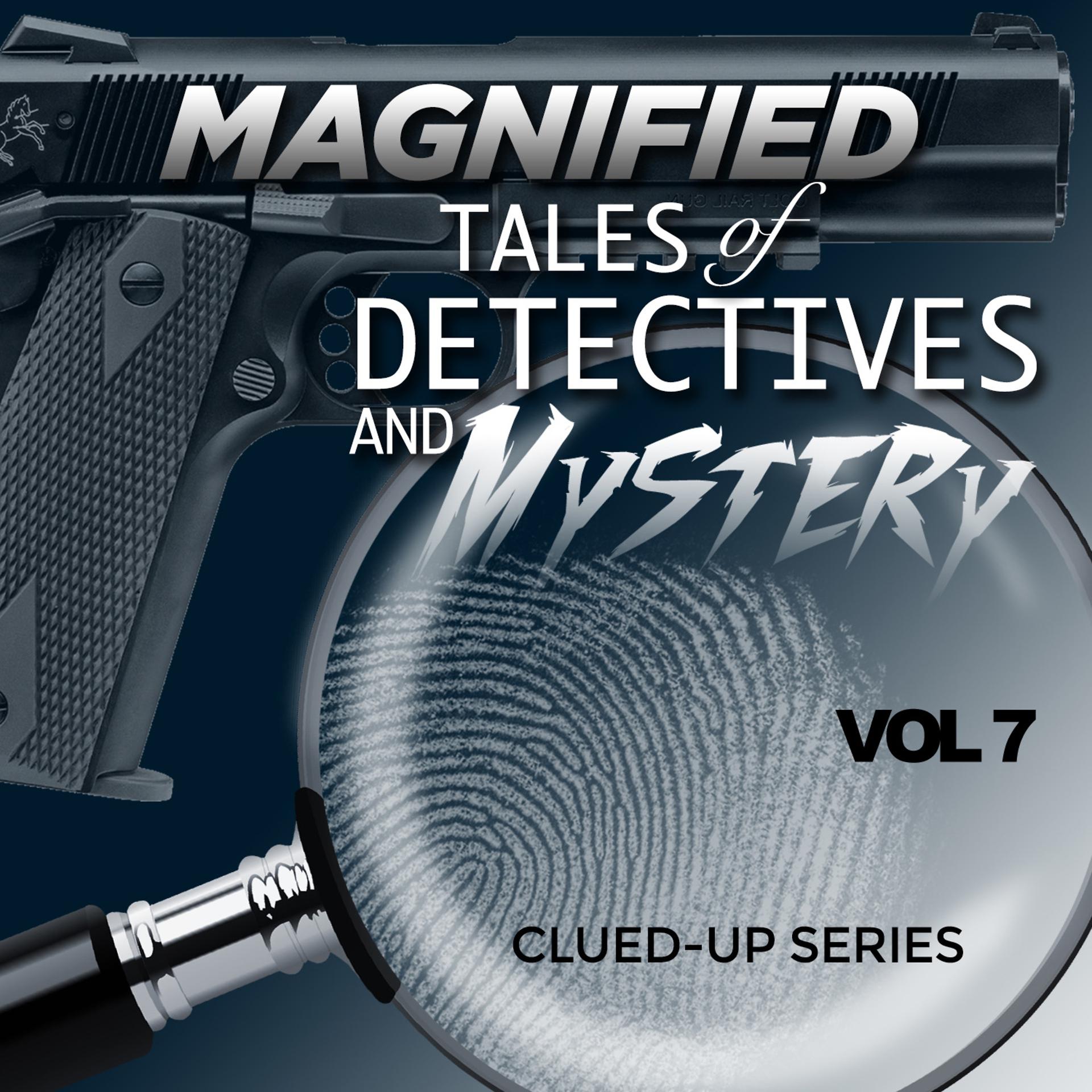 Постер альбома Magnified Tales of Detectives and Mystery - Clued-Up Series, Vol. 7
