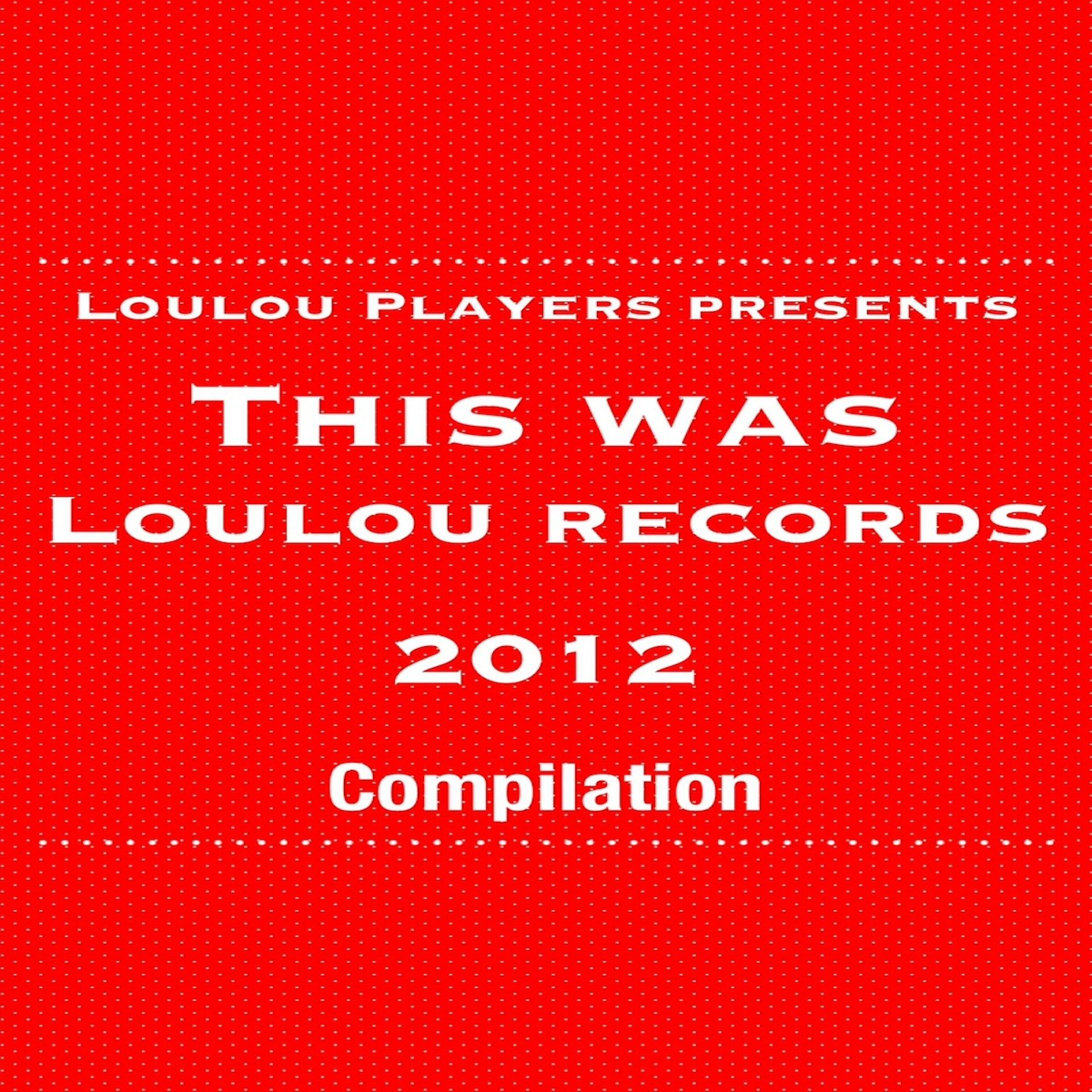 Постер альбома Loulou Players Presents This Was Loulou Records 2012