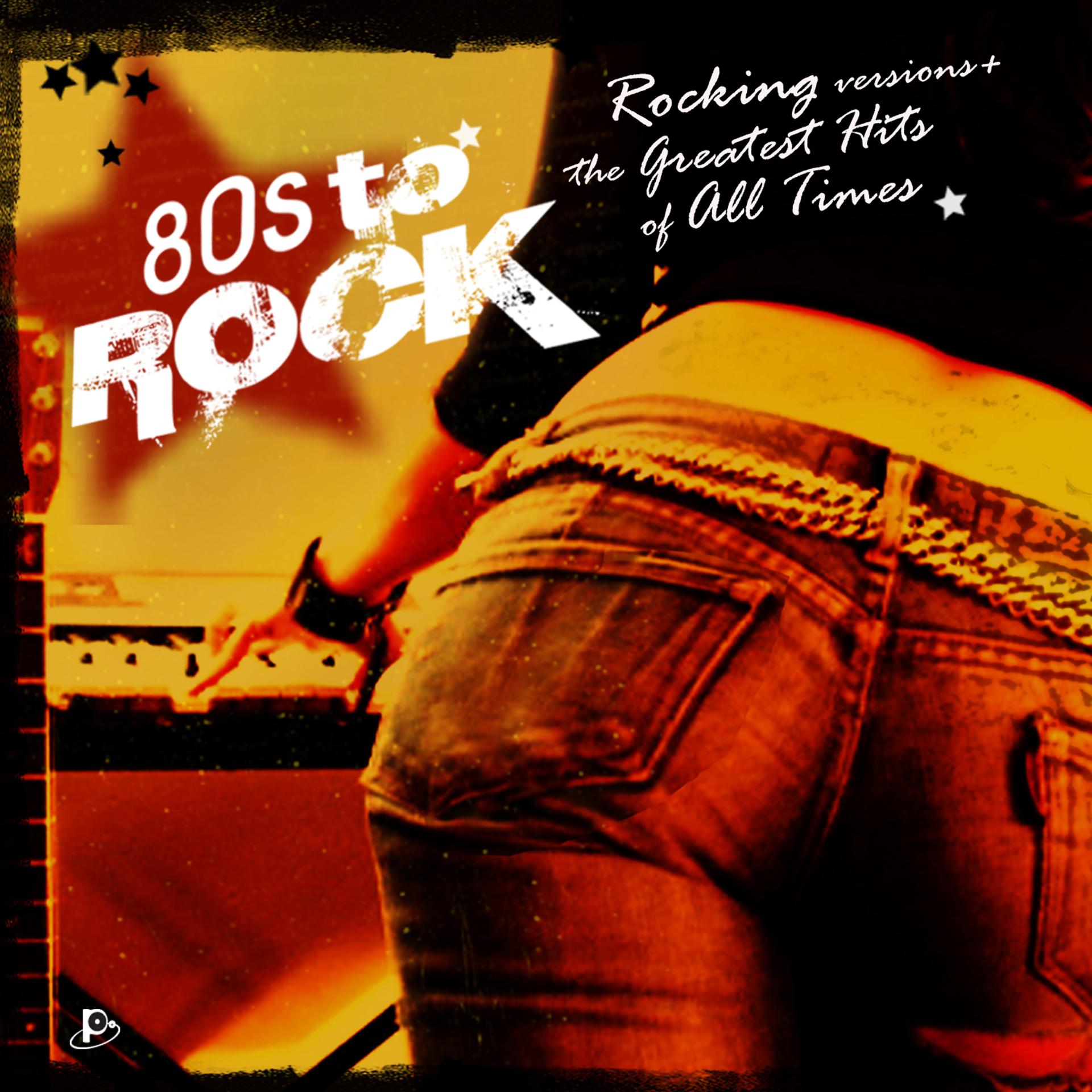 Постер альбома 80´s to Rock (Rocking Versions + the Greatest Hits of All Times)