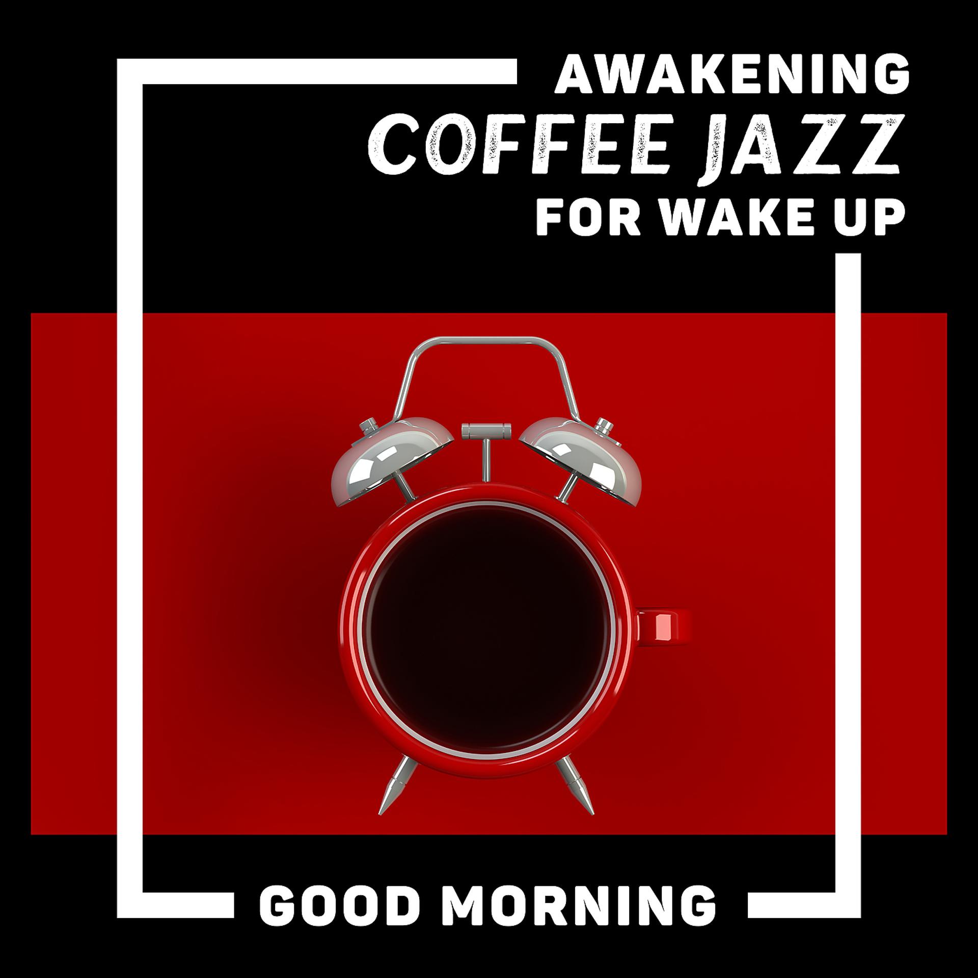 Постер альбома Awakening Coffee Jazz for Wake Up: Good Morning Jazz, Optimistic Jazz, Good Mood, Chilled Jazz Days (Instrumental Breakfast Jazz Playlist)