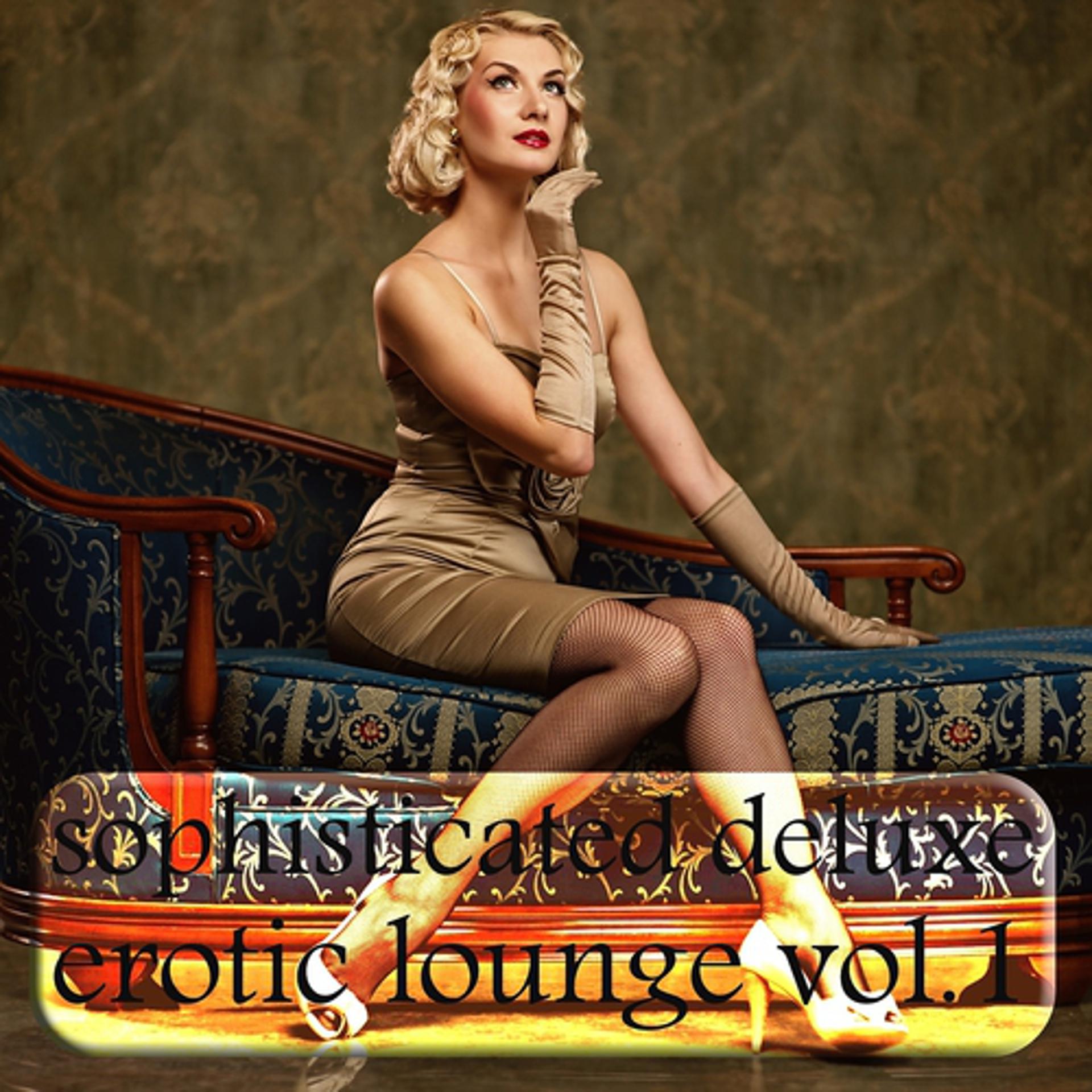 Постер альбома Sophisticated Deluxe Erotic Lounge, Vol. 1