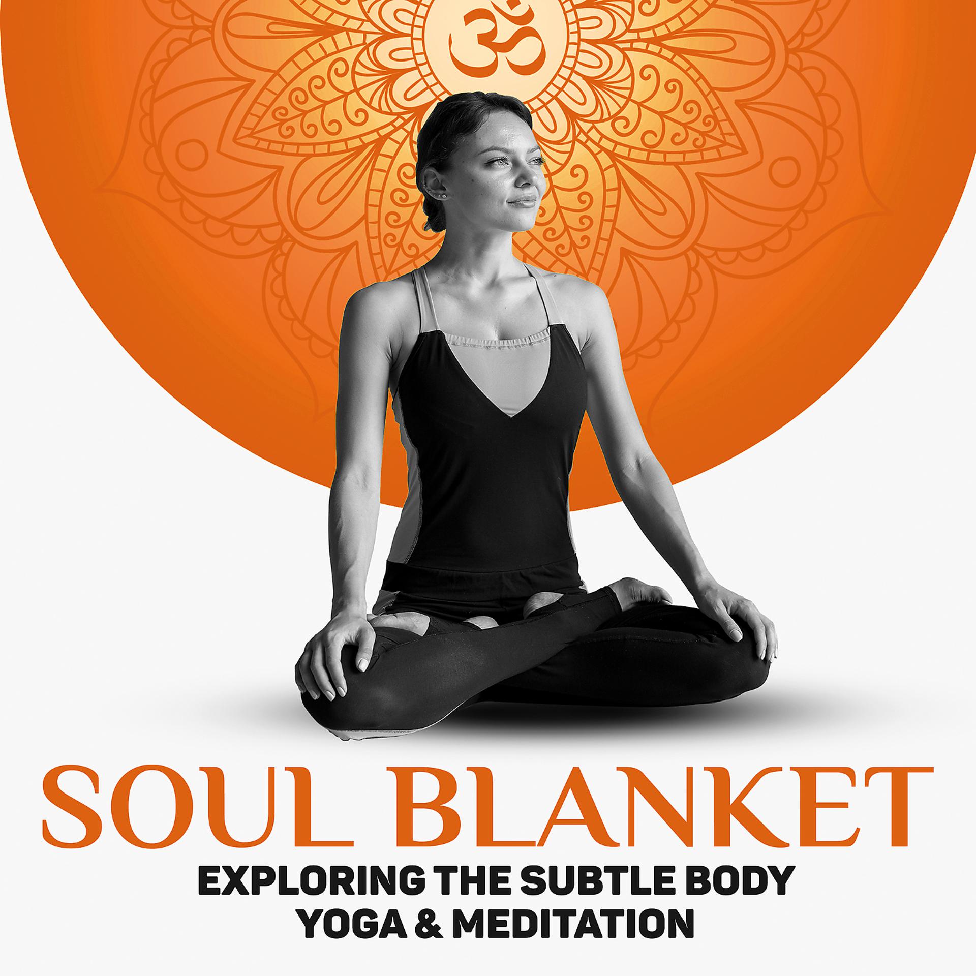 Постер альбома Soul Blanket: Exploring the Subtle Body - Yoga & Meditation, Relaxation Music, Everyday Peace, Healing