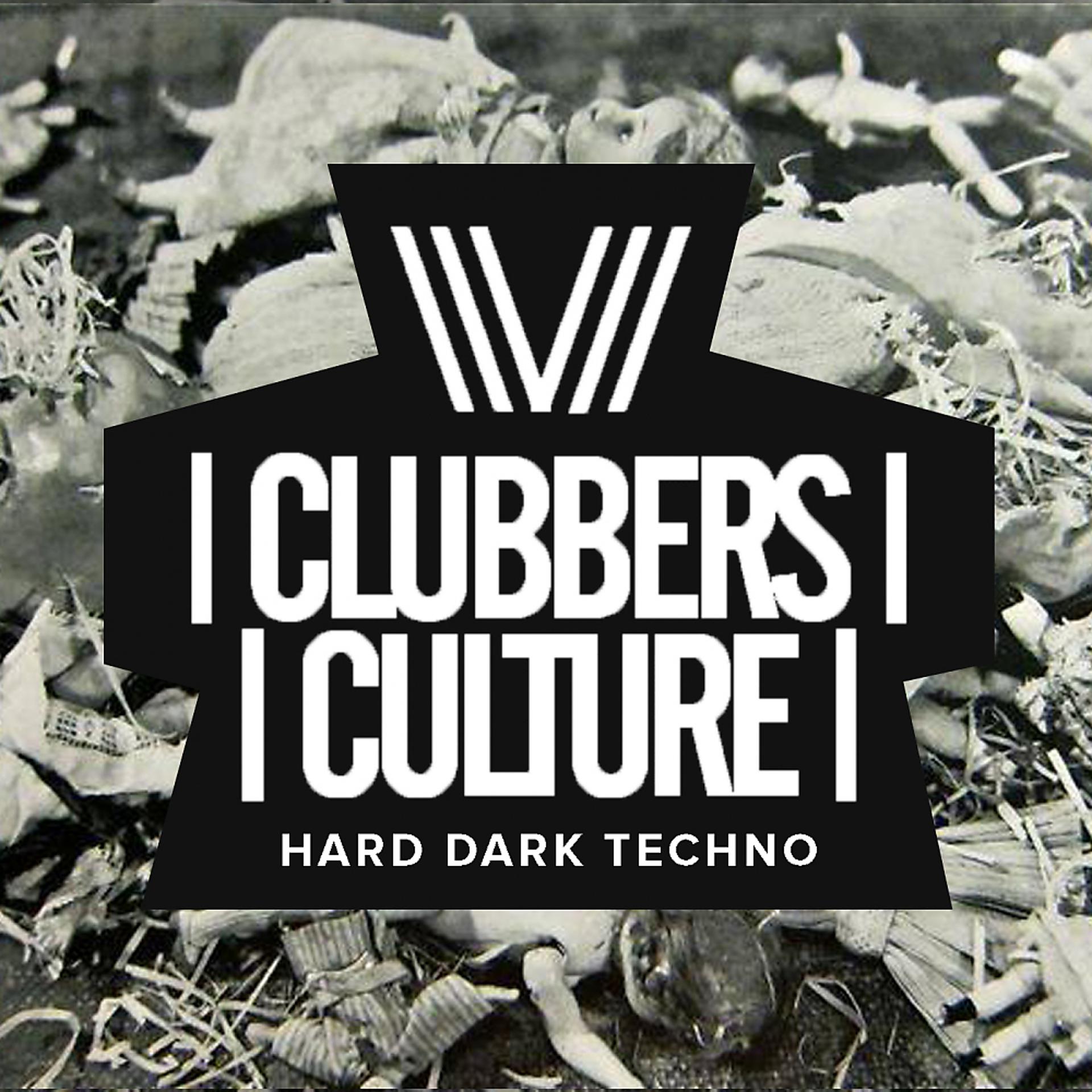 Постер альбома Clubbers Culture: Hard Dark Techno