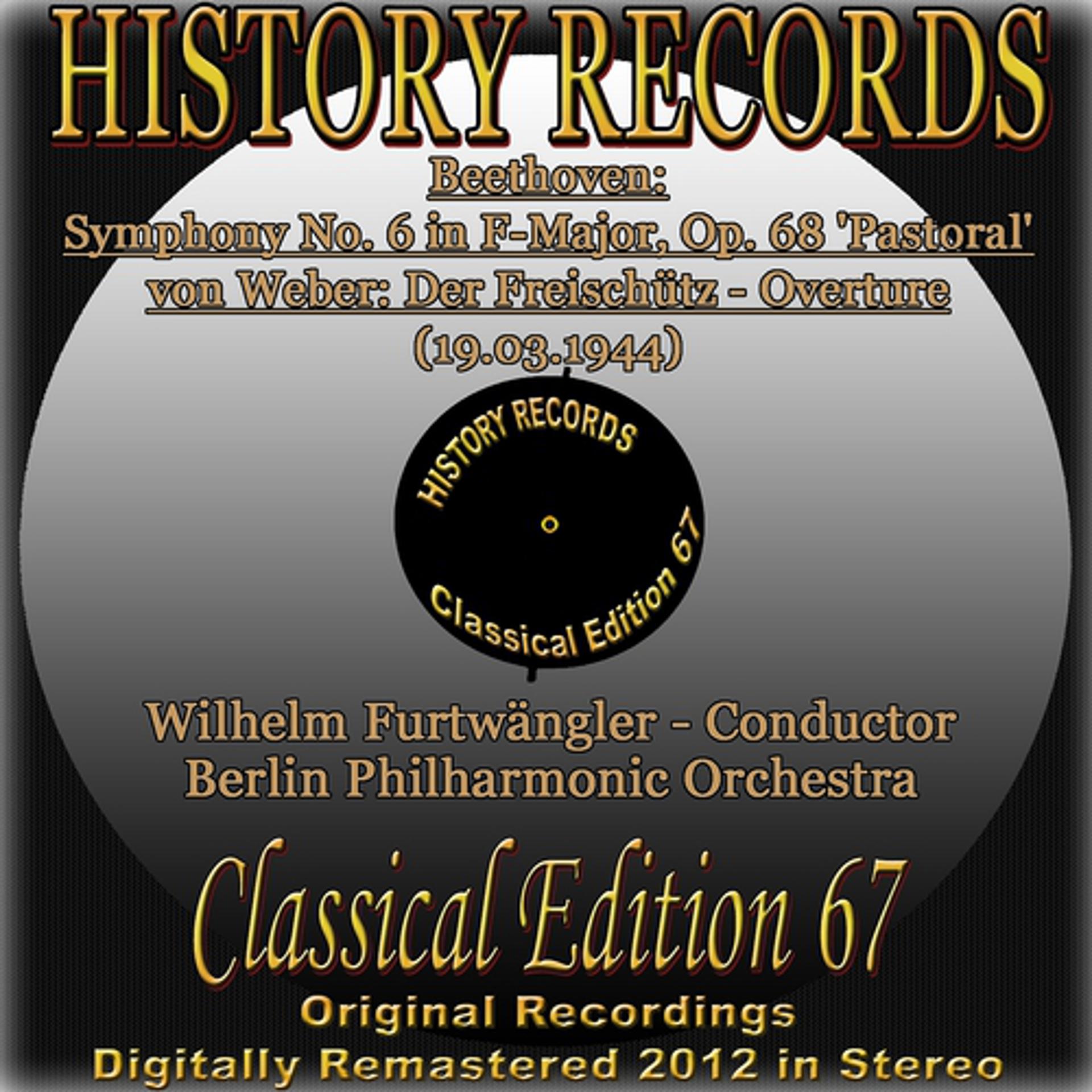 Постер альбома Beethoven: Symphony No. 6 in F Major, Op. 68 ''Pastoral'' - Von Weber: Der Freischütz: Overture (History Records - Classical Edition 67 - Original Recordings Digitally Remastered 2012 In Stere)