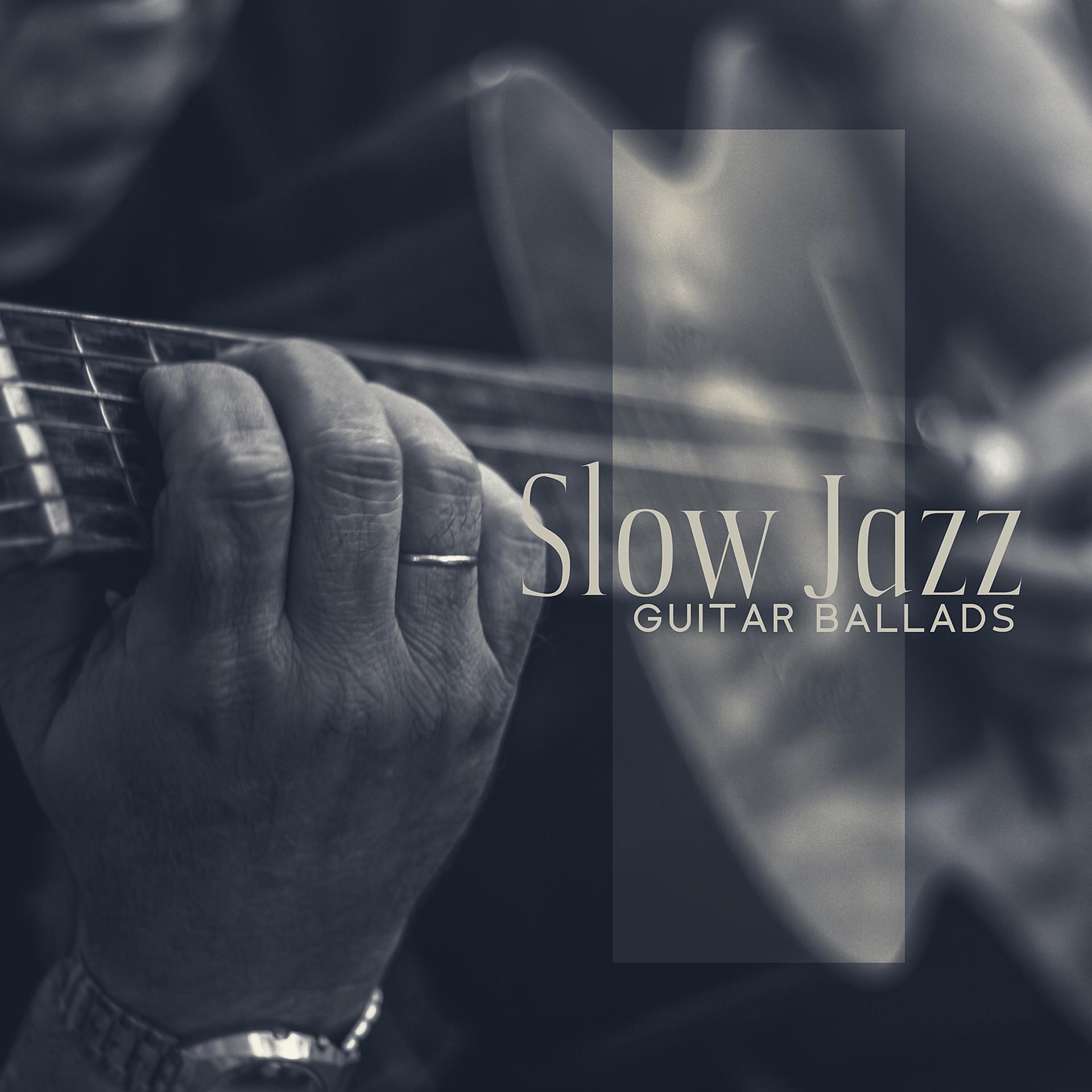 Постер альбома Slow Jazz Guitar Ballads - Relaxing Jazz Jams, Moody Jazz Moments, Romantic Jazz Background