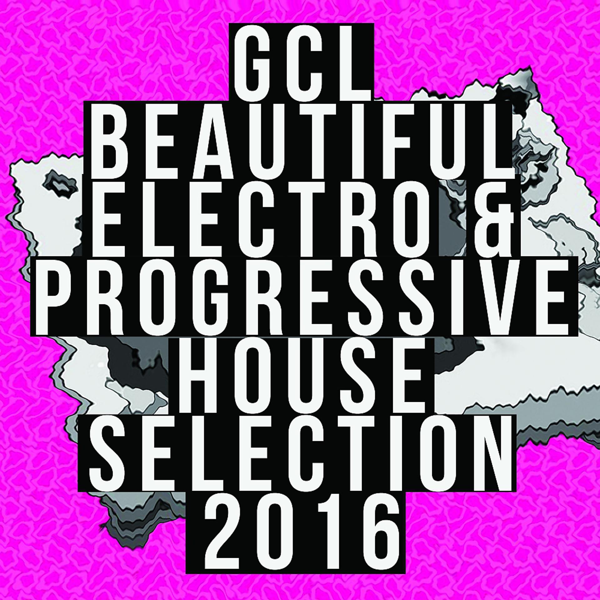 Постер альбома GCL Beautiful Electro & Progressive House Selection 2016