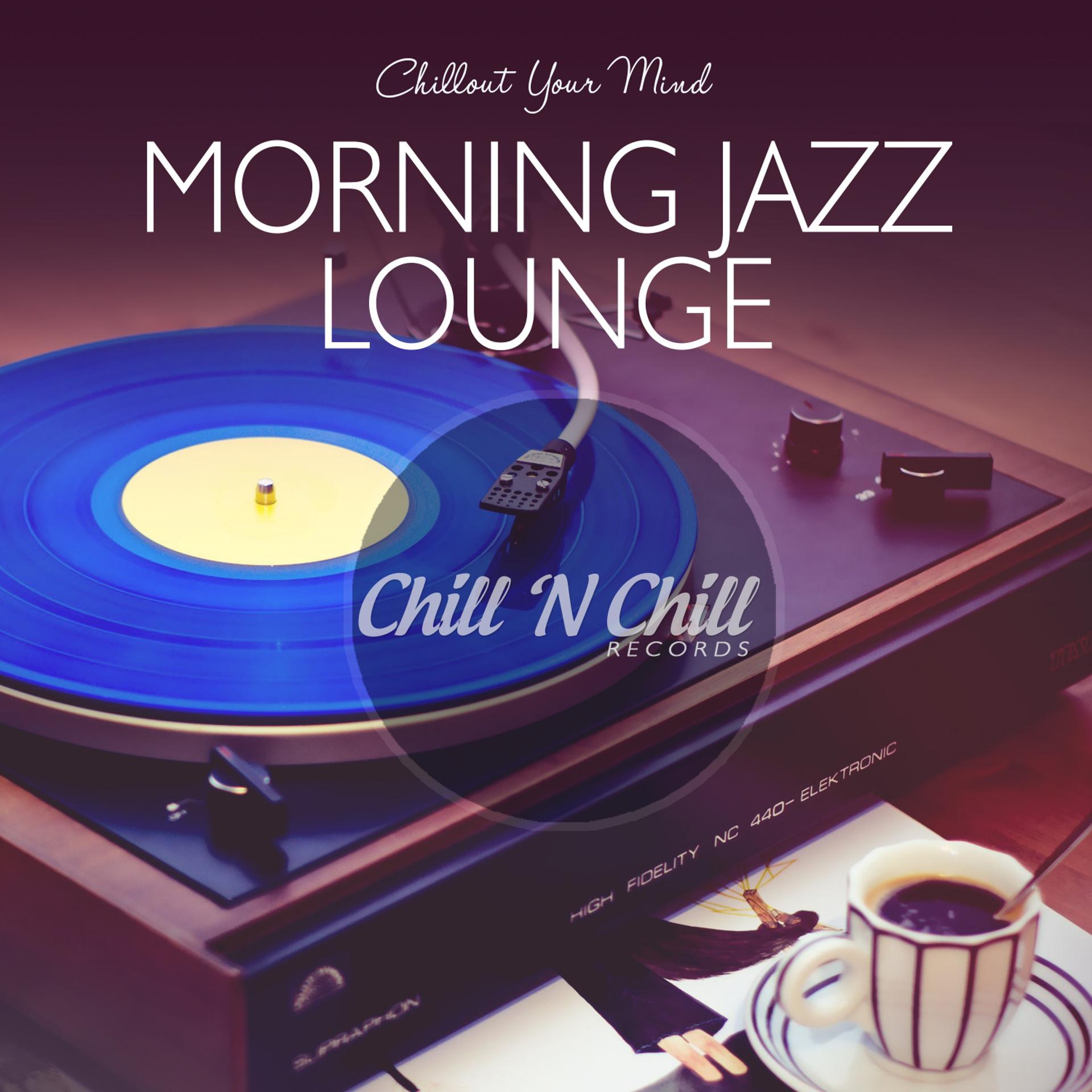 Постер альбома Morning Jazz Lounge: Chillout Your Mind