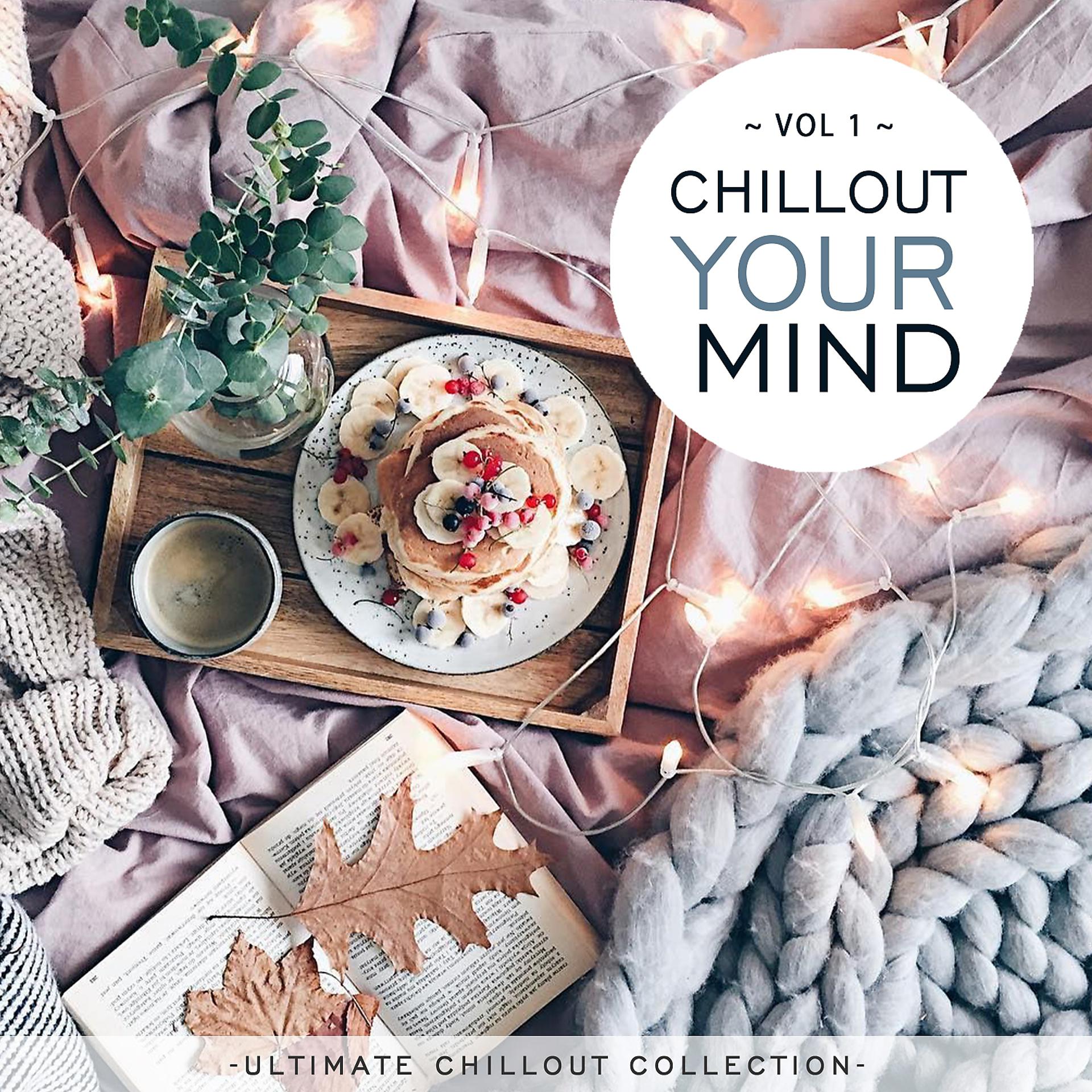 Постер альбома Chillout Your Mind Vol.1 (Ultimate Chillout Collection)