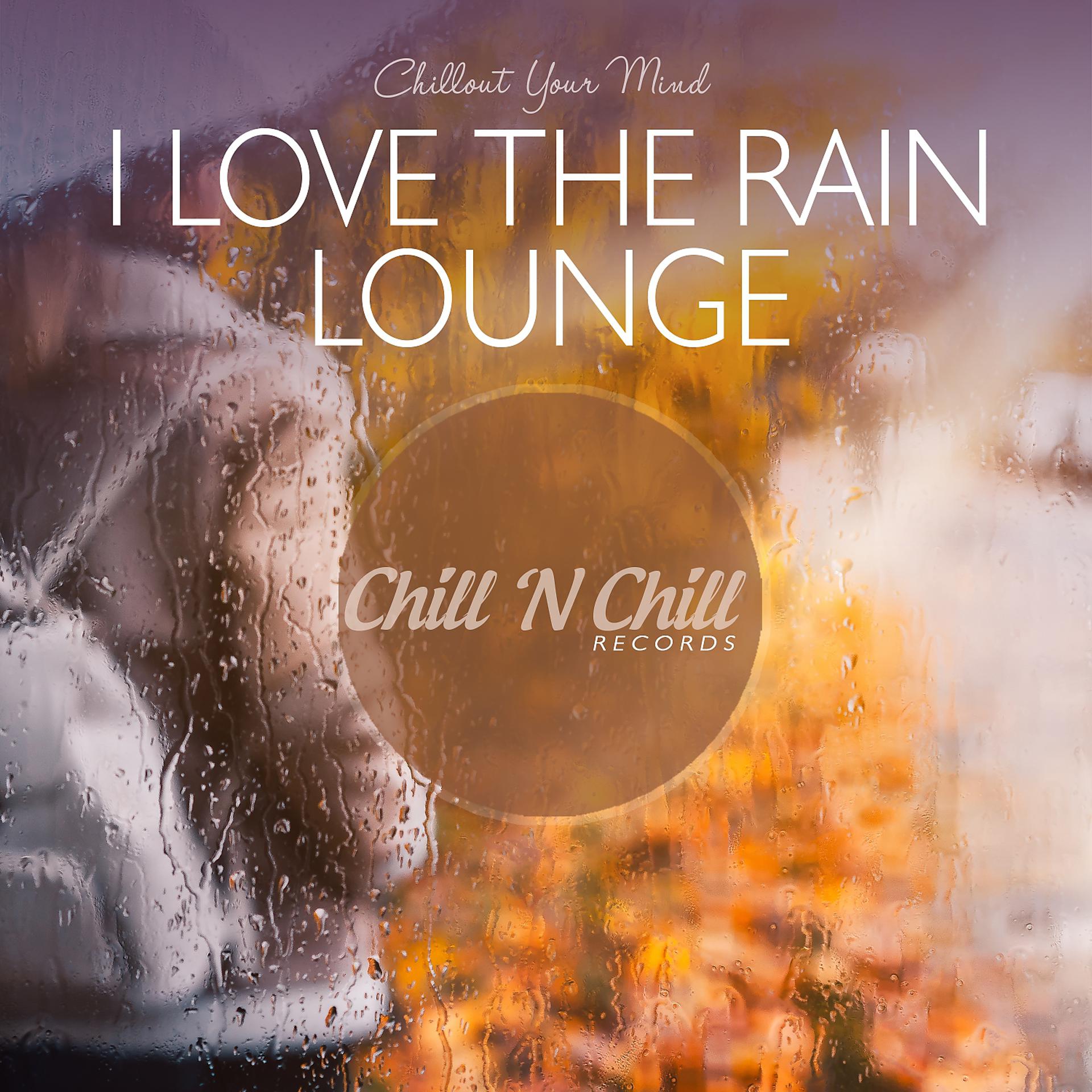 Постер альбома I Love the Rain Lounge: Chillout Your Mind