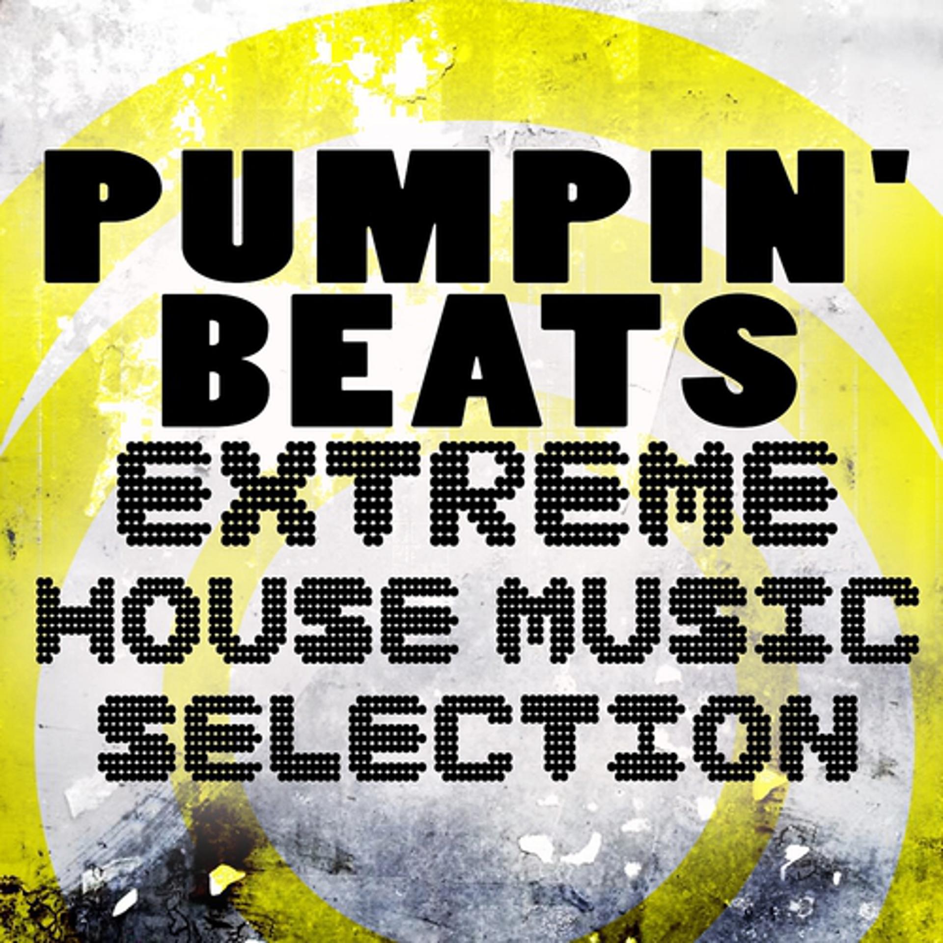 Постер альбома Pumpin' Beats: Extreme House Music Selection